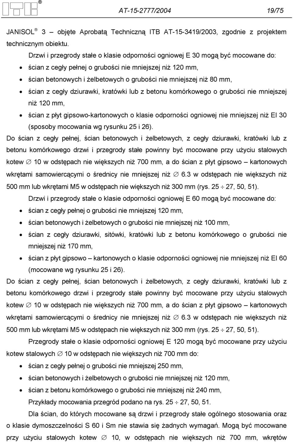 80 mm, ścian z cegły dziurawki, kratówki lub z betonu komórkowego o grubości nie mniejszej niż 120 mm, ścian z płyt gipsowo-kartonowych o klasie odporności ogniowej nie mniejszej niż EI 30 (sposoby