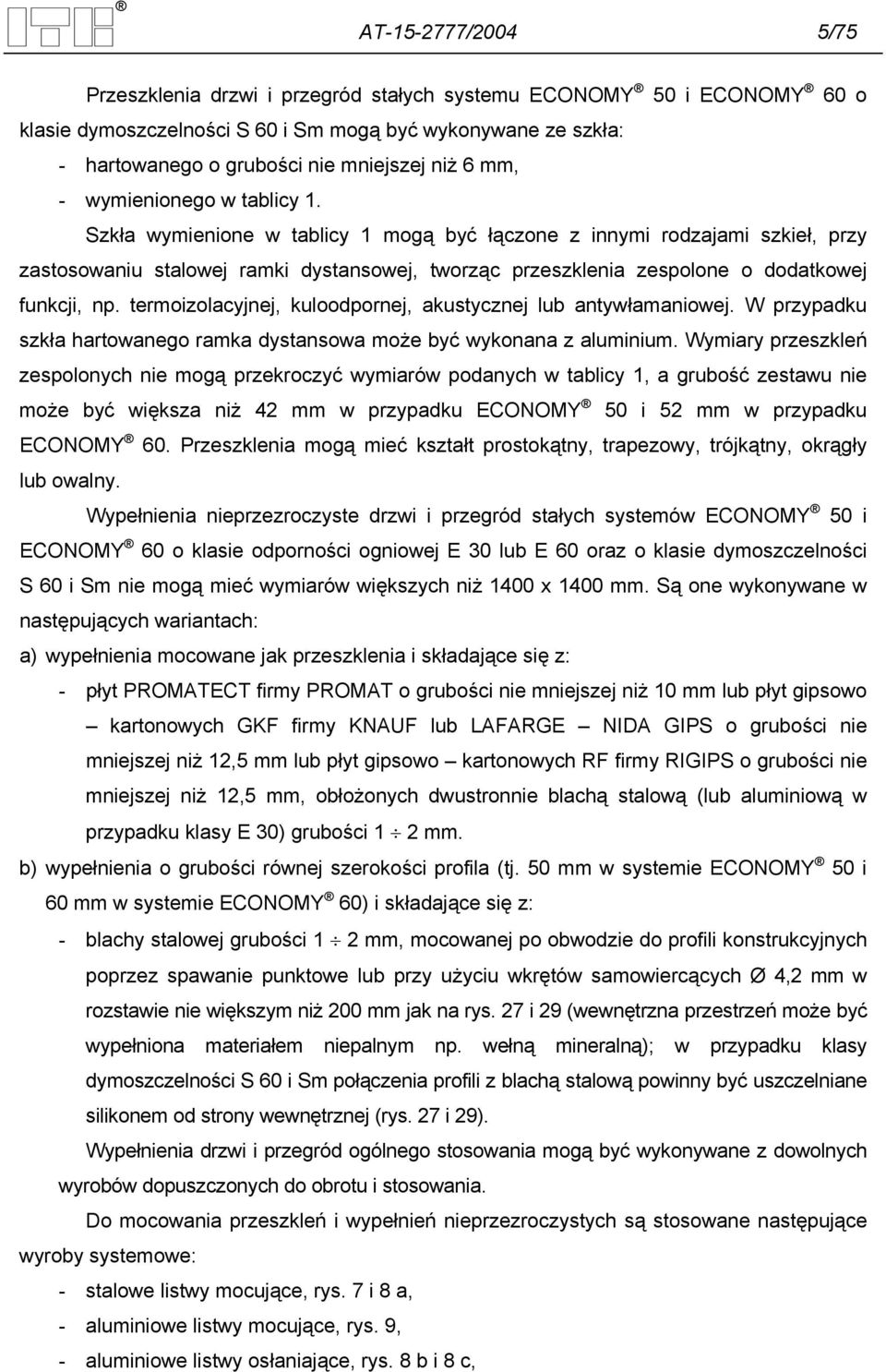 Szkła wymienione w tablicy 1 mogą być łączone z innymi rodzajami szkieł, przy zastosowaniu stalowej ramki dystansowej, tworząc przeszklenia zespolone o dodatkowej funkcji, np.