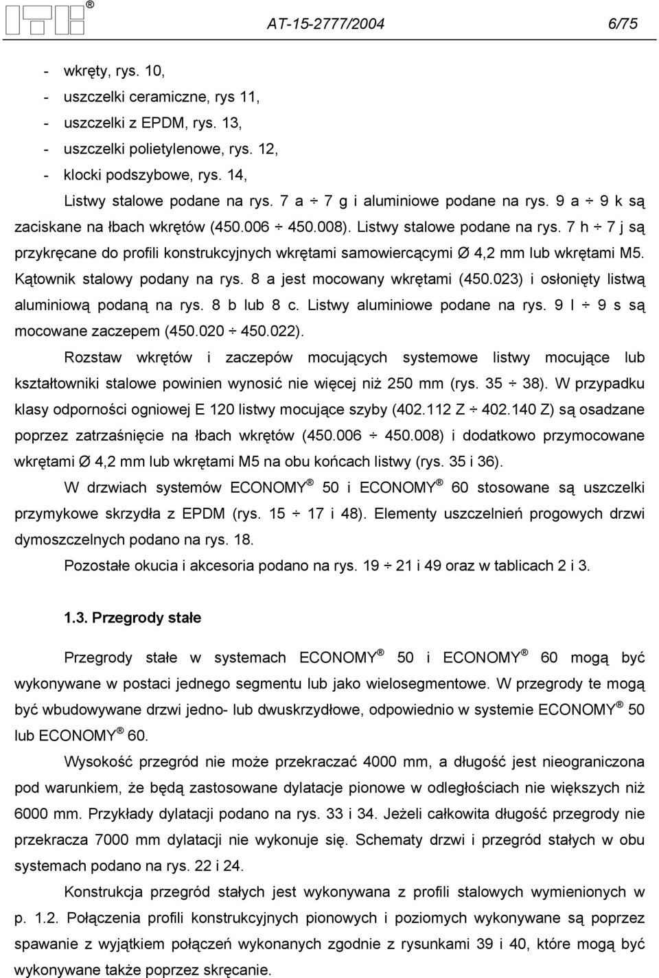 7 h 7 j są przykręcane do profili konstrukcyjnych wkrętami samowiercącymi Ø 4,2 mm lub wkrętami M5. Kątownik stalowy podany na rys. 8 a jest mocowany wkrętami (450.