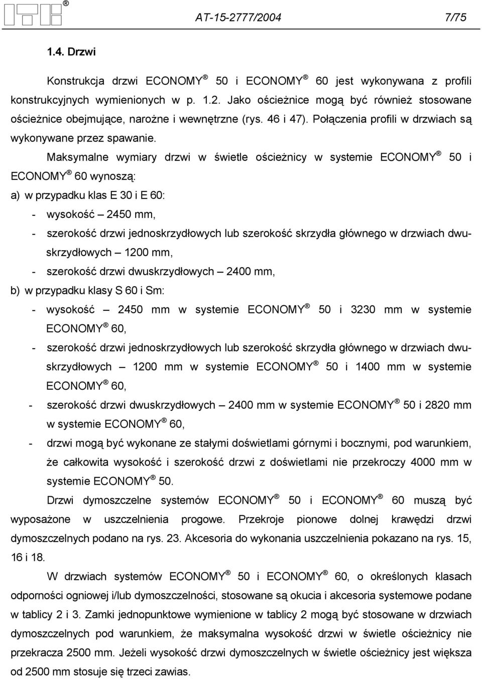 Maksymalne wymiary drzwi w świetle ościeżnicy w systemie ECONOMY 50 i ECONOMY 60 wynoszą: a) w przypadku klas E 30 i E 60: - wysokość 2450 mm, - szerokość drzwi jednoskrzydłowych lub szerokość