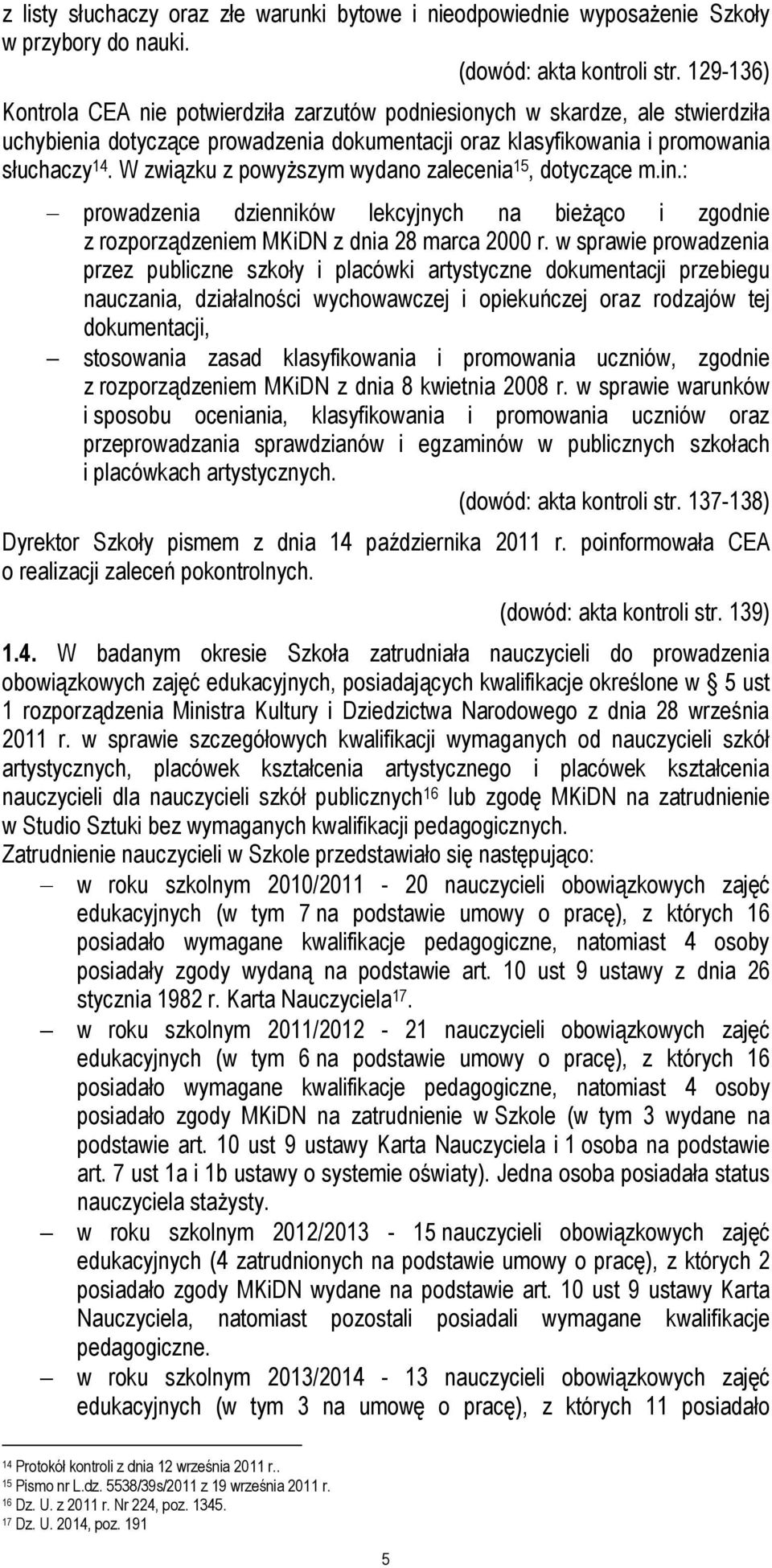 W związku z powyższym wydano zalecenia 15, dotyczące m.in.: prowadzenia dzienników lekcyjnych na bieżąco i zgodnie z rozporządzeniem MKiDN z dnia 28 marca 2000 r.