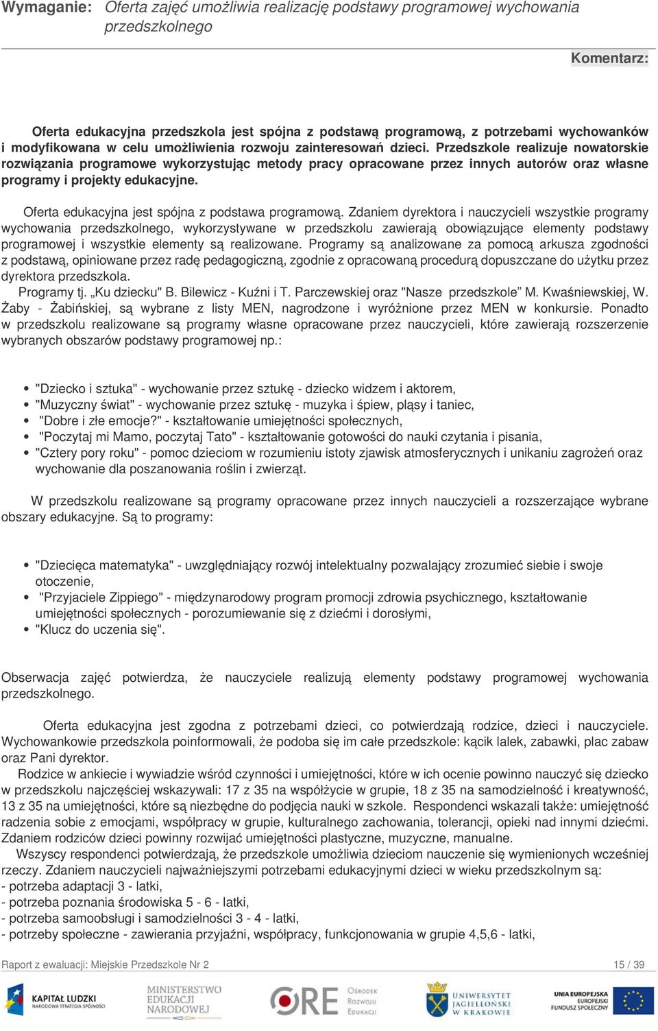 Przedszkole realizuje nowatorskie rozwiązania programowe wykorzystując metody pracy opracowane przez innych autorów oraz własne programy i projekty edukacyjne.