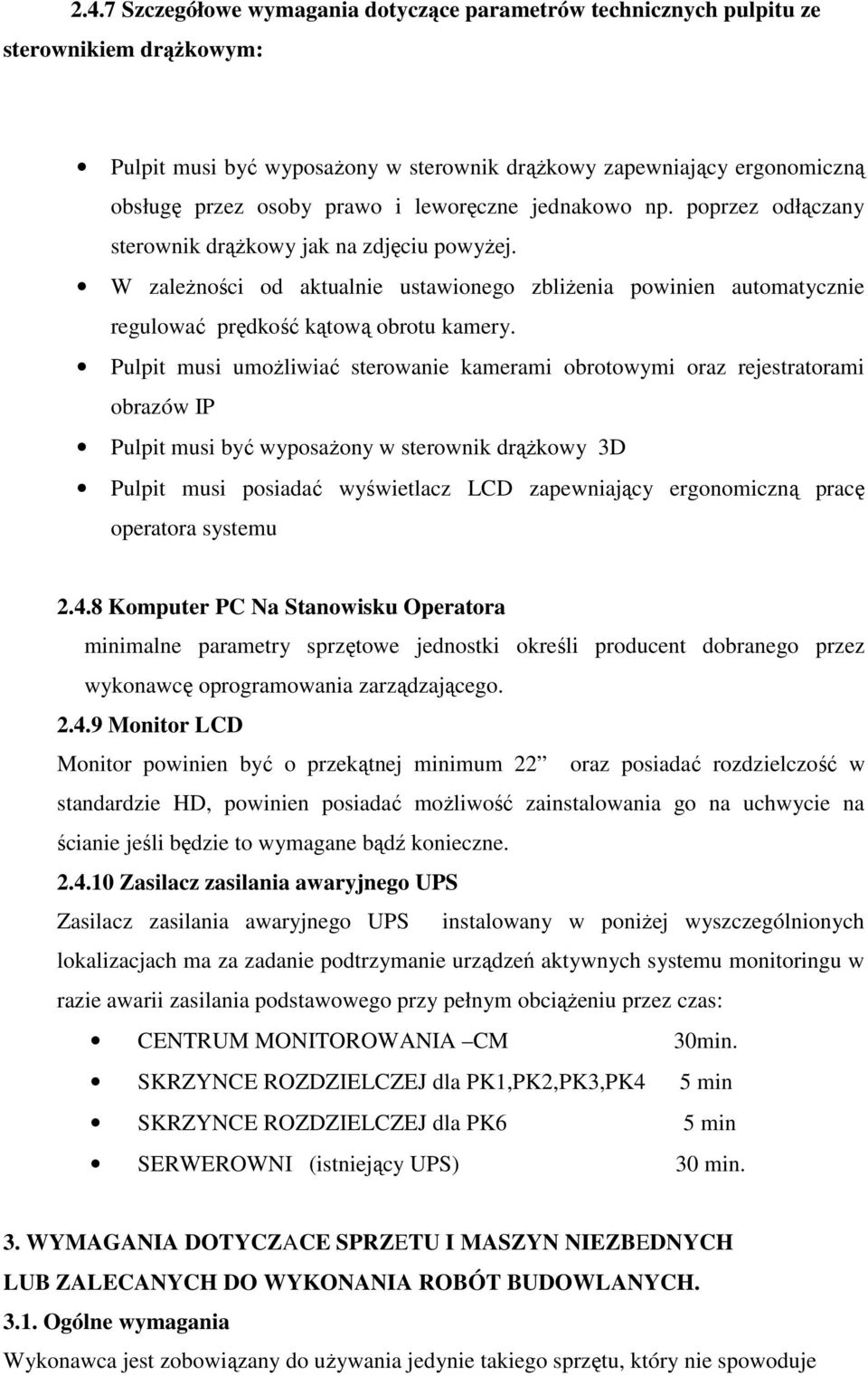 Pulpit musi umożliwiać sterowanie kamerami obrotowymi oraz rejestratorami obrazów IP Pulpit musi być wyposażony w sterownik drążkowy 3D Pulpit musi posiadać wyświetlacz LCD zapewniający ergonomiczną