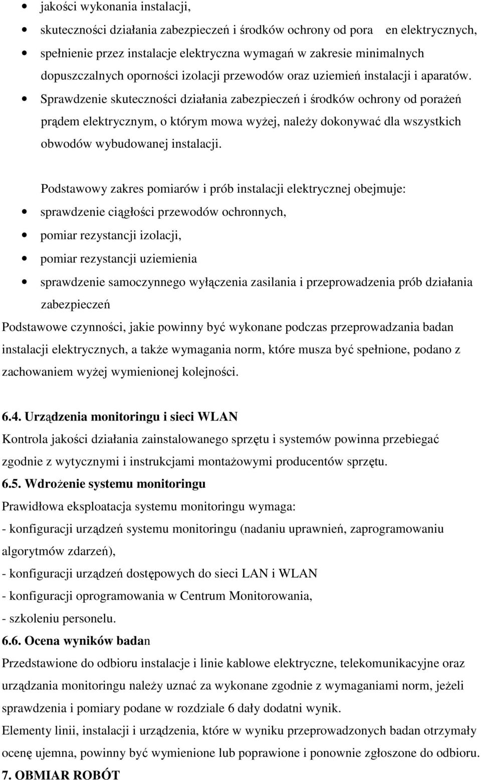 Sprawdzenie skuteczności działania zabezpieczeń i środków ochrony od porażeń prądem elektrycznym, o którym mowa wyżej, należy dokonywać dla wszystkich obwodów wybudowanej instalacji.