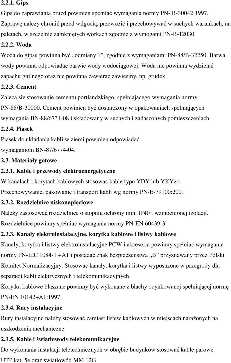 30. 2.2.2. Woda Woda do gipsu powinna być odmiany 1, zgodnie z wymaganiami PN-88/B-32250. Barwa wody powinna odpowiadać barwie wody wodociągowej.