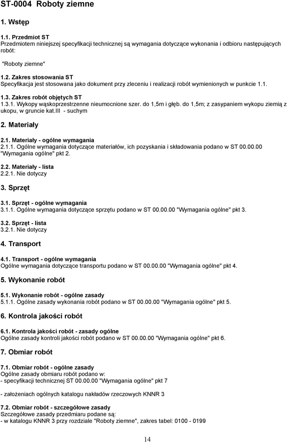 do 1,5m i głęb. do 1,5m; z zasypaniem wykopu ziemią z ukopu, w gruncie kat.iii - suchym 2. Materiały 2.1. Materiały - ogólne wymagania 2.1.1. Ogólne wymagania dotyczące materiałów, ich pozyskania i składowania podano w ST 00.