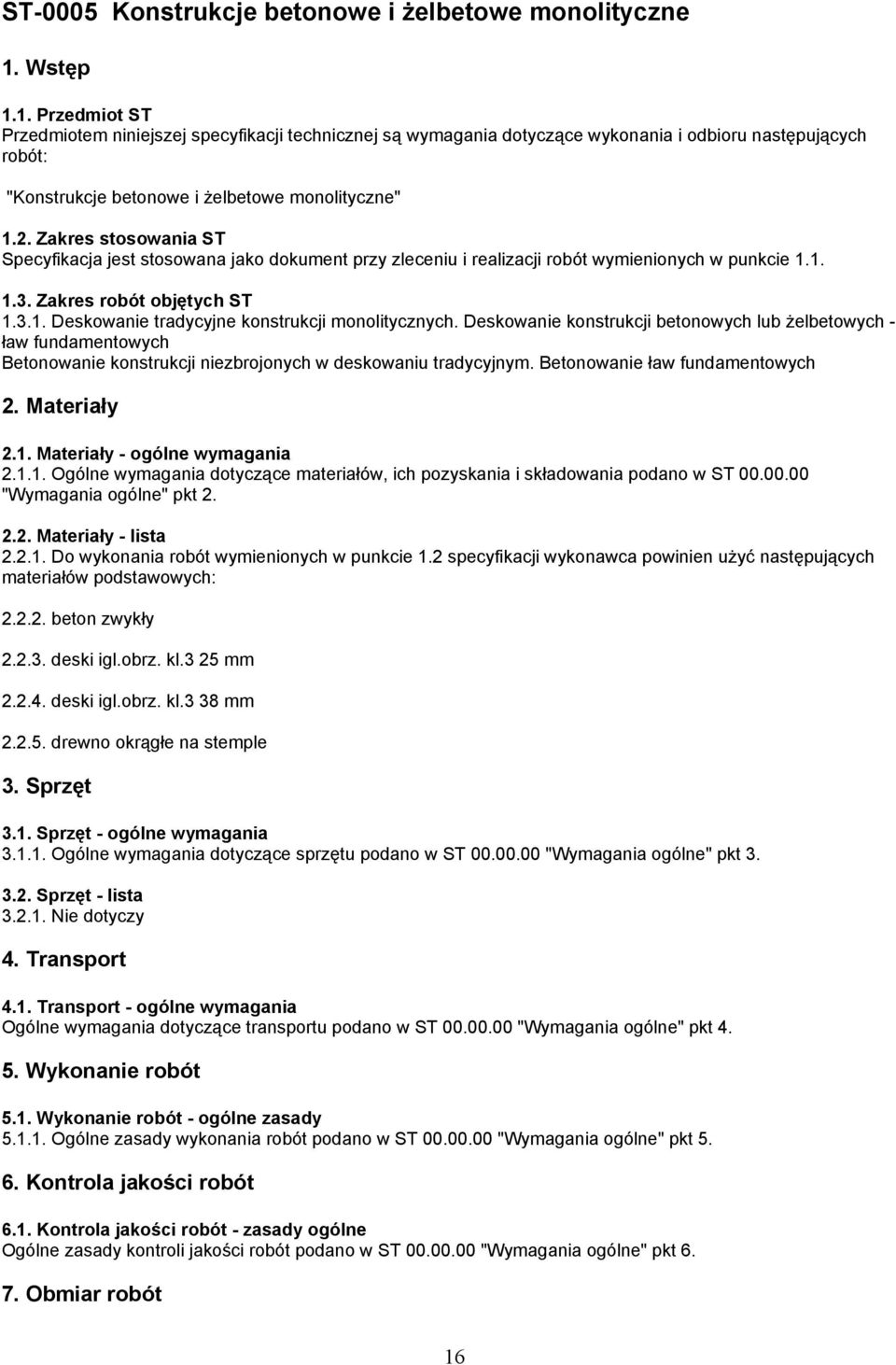 Zakres stosowania ST Specyfikacja jest stosowana jako dokument przy zleceniu i realizacji robót wymienionych w punkcie 1.1. 1.3. Zakres robót objętych ST 1.3.1. Deskowanie tradycyjne konstrukcji monolitycznych.