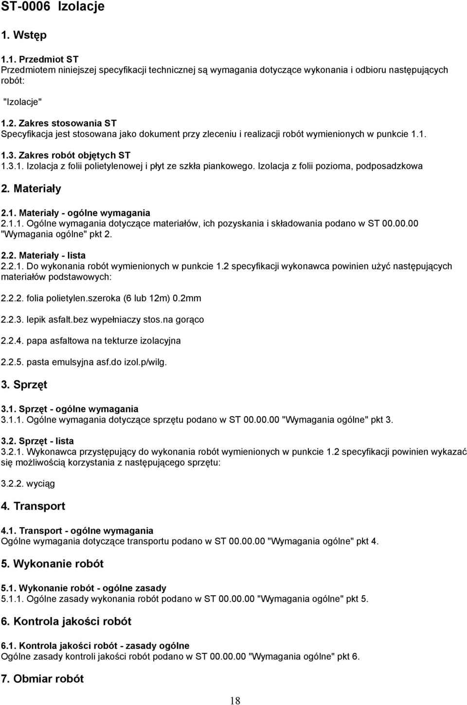 Izolacja z folii pozioma, podposadzkowa 2. Materiały 2.1. Materiały - ogólne wymagania 2.1.1. Ogólne wymagania dotyczące materiałów, ich pozyskania i składowania podano w ST 00.