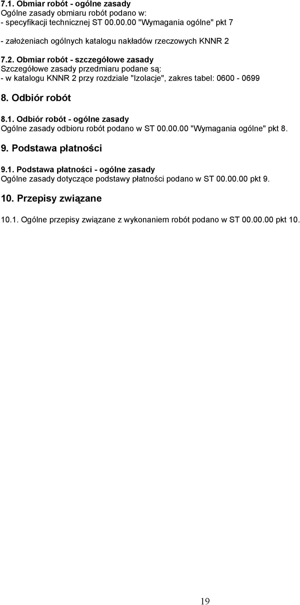 7.2. Obmiar robót - szczegółowe zasady Szczegółowe zasady przedmiaru podane są: - w katalogu KNNR 2 przy rozdziale "Izolacje", zakres tabel: 0600-0699 8. Odbiór robót 8.1.