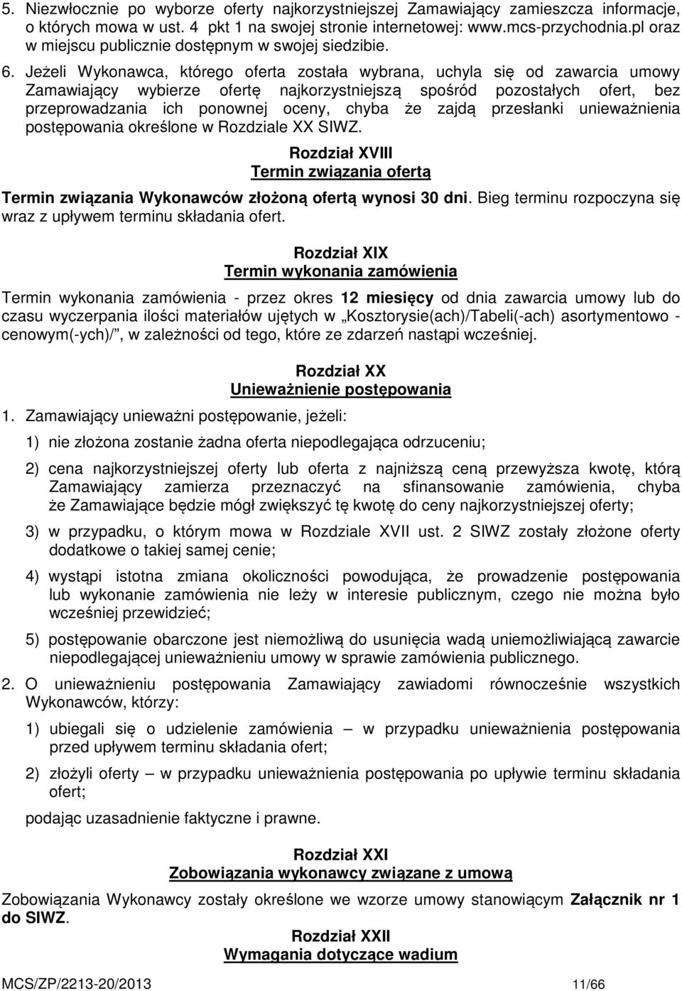 Jeżeli Wykonawca, którego oferta została wybrana, uchyla się od zawarcia umowy Zamawiający wybierze ofertę najkorzystniejszą spośród pozostałych ofert, bez przeprowadzania ich ponownej oceny, chyba