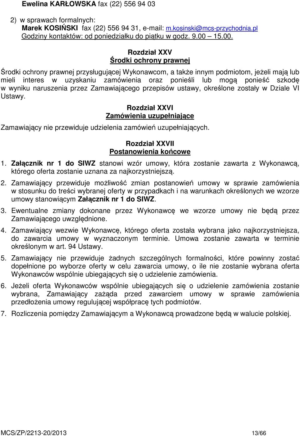 Rozdział XXV Środki ochrony prawnej Środki ochrony prawnej przysługującej Wykonawcom, a także innym podmiotom, jeżeli mają lub mieli interes w uzyskaniu zamówienia oraz ponieśli lub mogą ponieść