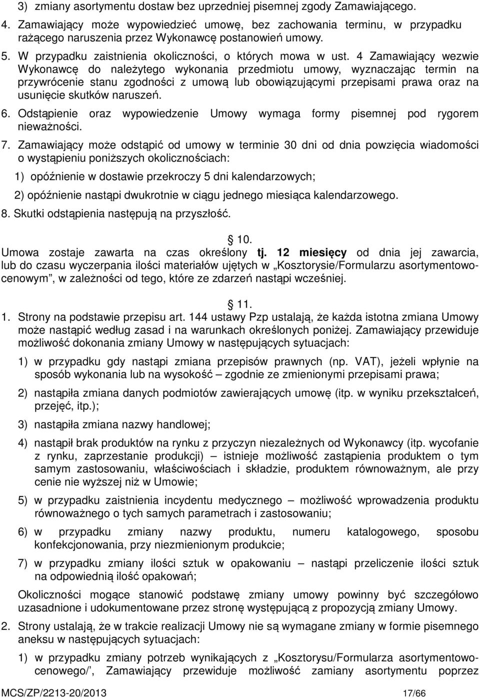 4 Zamawiający wezwie Wykonawcę do należytego wykonania przedmiotu umowy, wyznaczając termin na przywrócenie stanu zgodności z umową lub obowiązującymi przepisami prawa oraz na usunięcie skutków