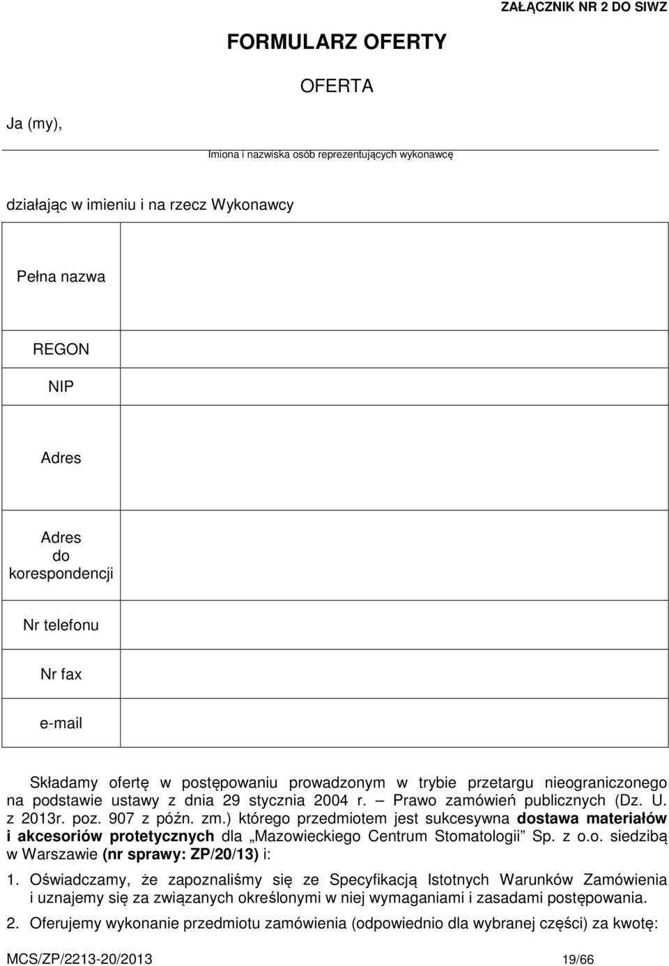907 z późn. zm.) którego przedmiotem jest sukcesywna dostawa materiałów i akcesoriów protetycznych dla Mazowieckiego Centrum Stomatologii Sp. z o.o. siedzibą w Warszawie (nr sprawy: ZP/20/13) i: 1.