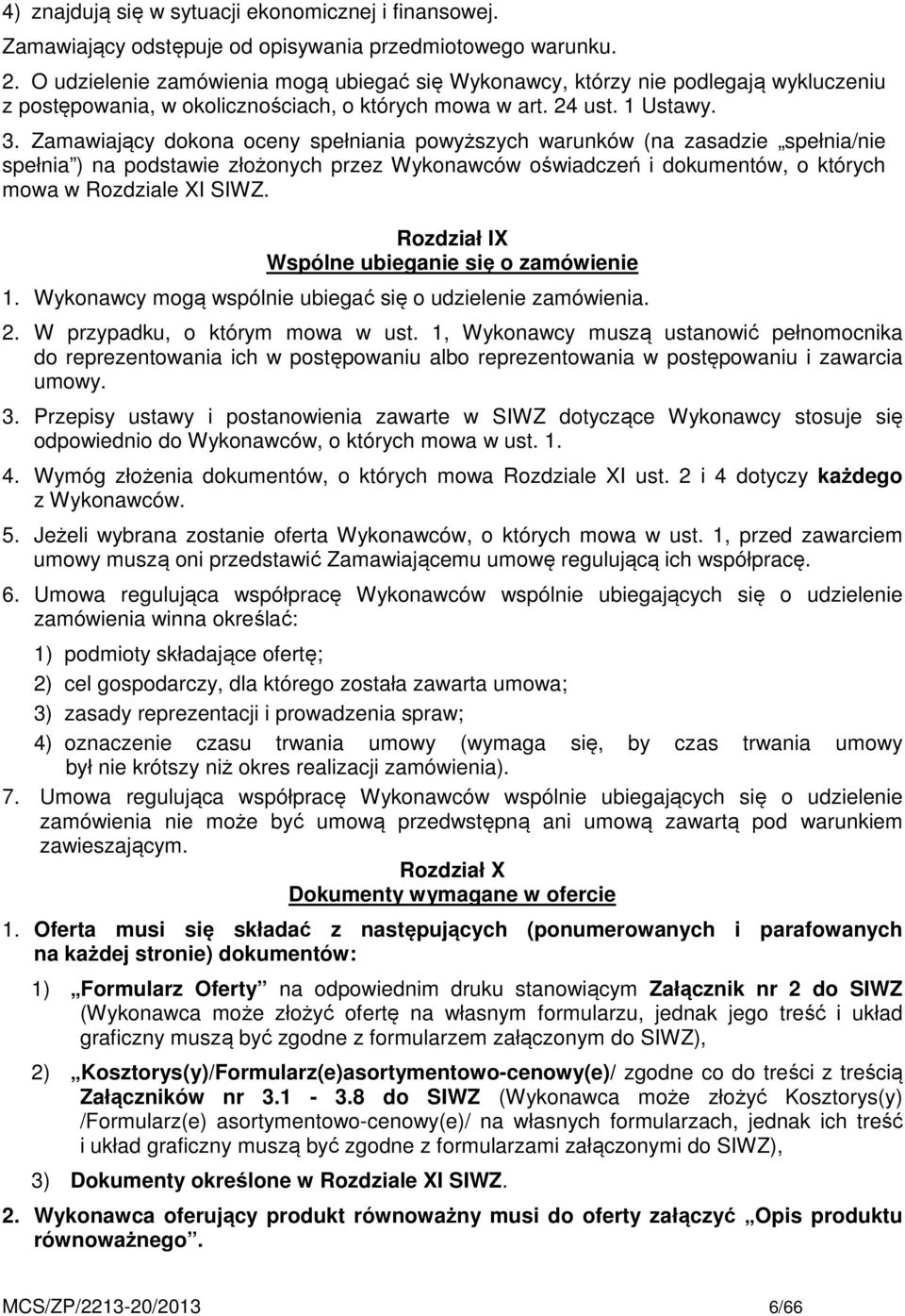 Zamawiający dokona oceny spełniania powyższych warunków (na zasadzie spełnia/nie spełnia ) na podstawie złożonych przez Wykonawców oświadczeń i dokumentów, o których mowa w Rozdziale XI SIWZ.