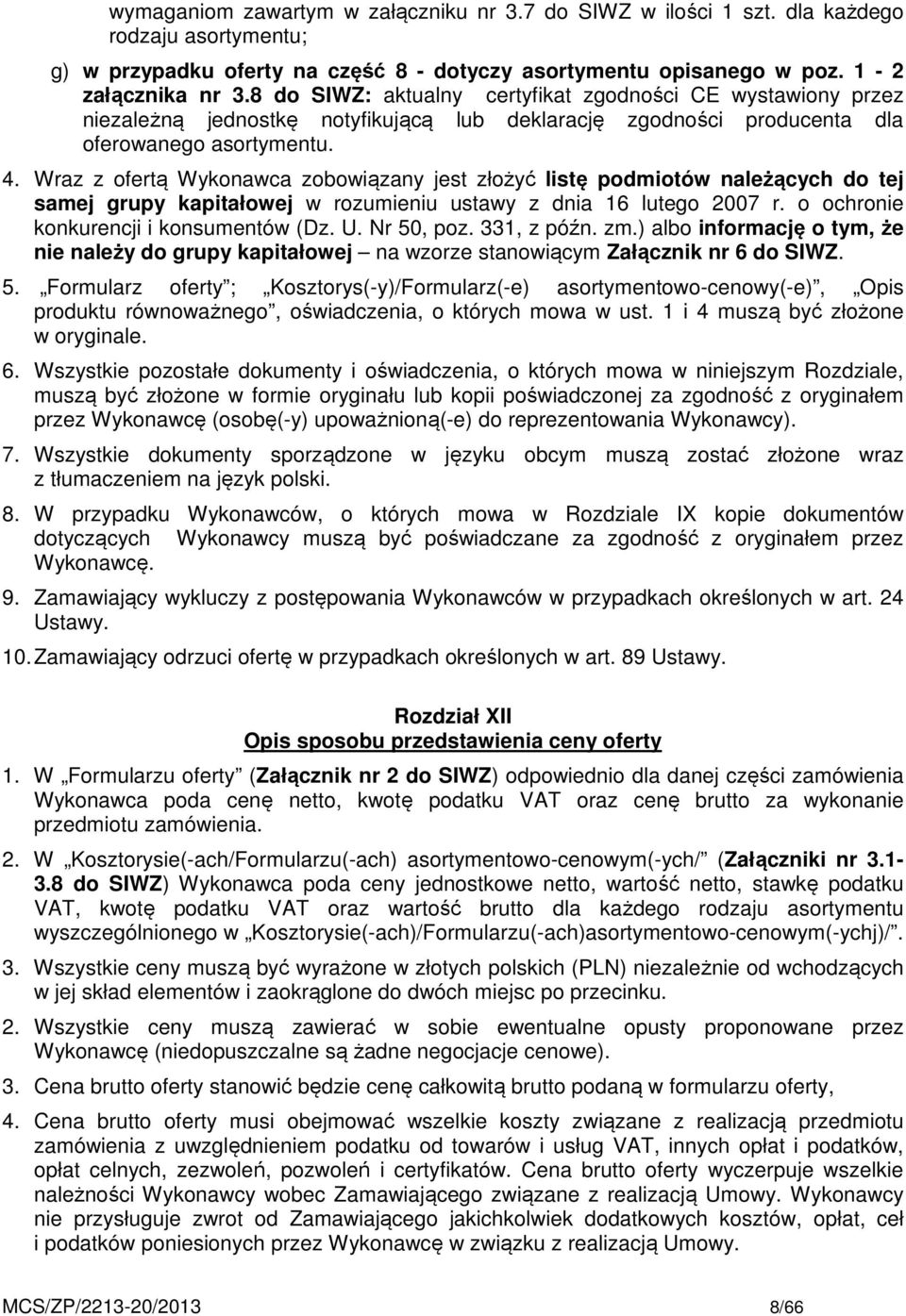 Wraz z ofertą Wykonawca zobowiązany jest złożyć listę podmiotów należących do tej samej grupy kapitałowej w rozumieniu ustawy z dnia 16 lutego 2007 r. o ochronie konkurencji i konsumentów (Dz. U.