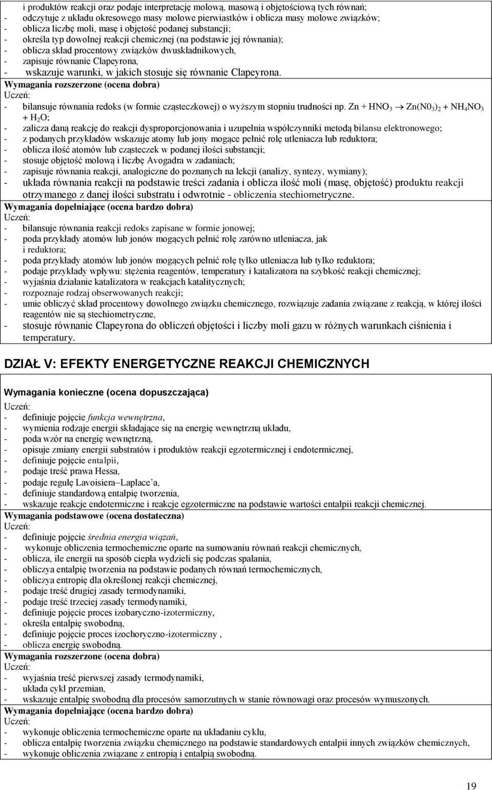 - wskazuje warunki, w jakich stosuje się równanie Clapeyrona. - bilansuje równania redoks (w formie cząsteczkowej) o wyższym stopniu trudności np.