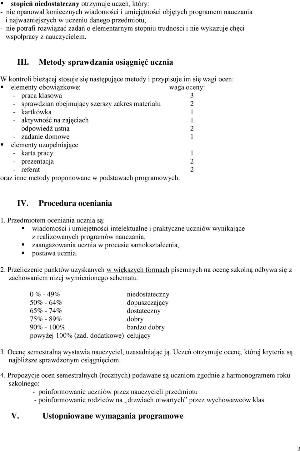 Metody sprawdzania osiągnięć ucznia W kontroli bieżącej stosuje się następujące metody i przypisuje im się wagi ocen: elementy obowiązkowe: waga oceny: - praca klasowa 3 - sprawdzian obejmujący