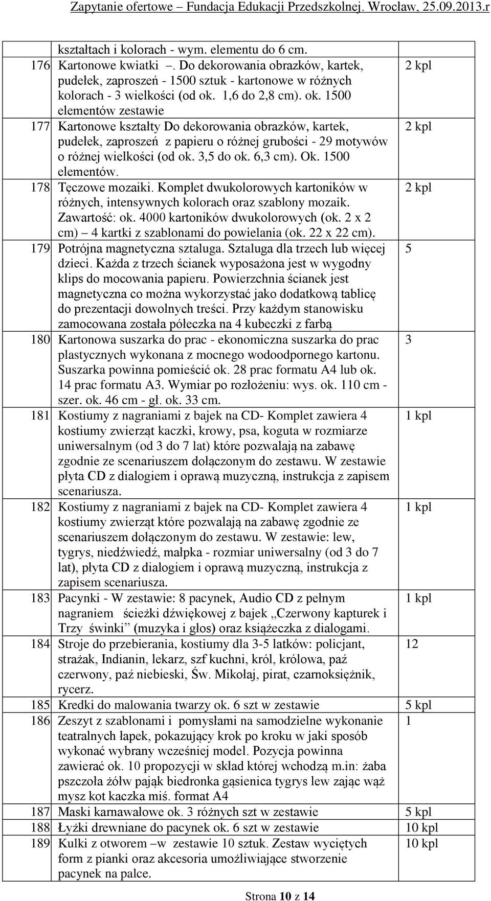 3,5 do ok. 6,3 cm). Ok. 1500 elementów. 178. Tęczowe mozaiki. Komplet dwukolorowych kartoników w 2 kpl różnych, intensywnych kolorach oraz szablony mozaik. Zawartość: ok.