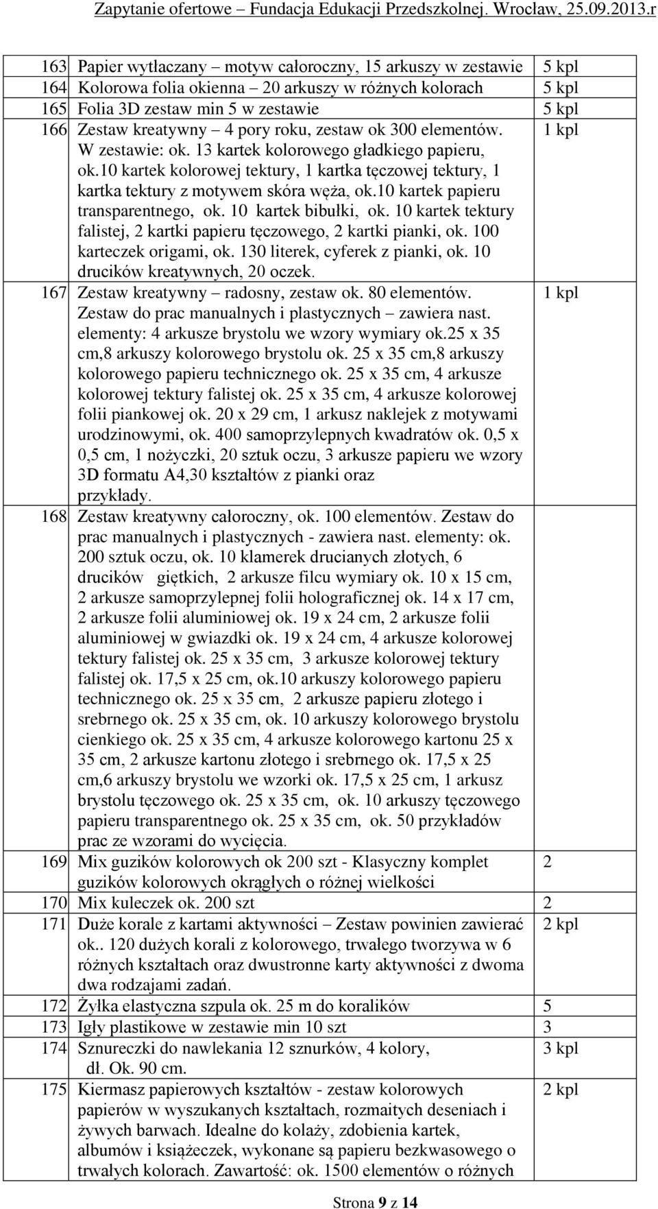 10 kartek kolorowej tektury, 1 kartka tęczowej tektury, 1 kartka tektury z motywem skóra węża, ok.10 kartek papieru transparentnego, ok. 10 kartek bibułki, ok.