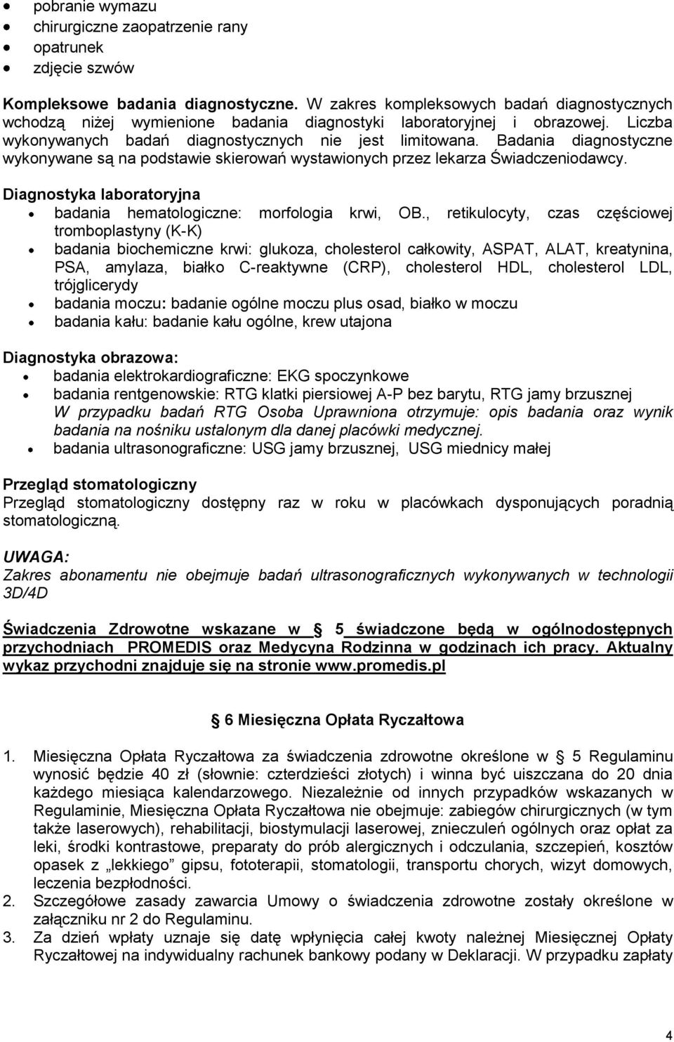 Badania diagnostyczne wykonywane są na podstawie skierowań wystawionych przez lekarza Świadczeniodawcy. Diagnostyka laboratoryjna badania hematologiczne: morfologia krwi, OB.