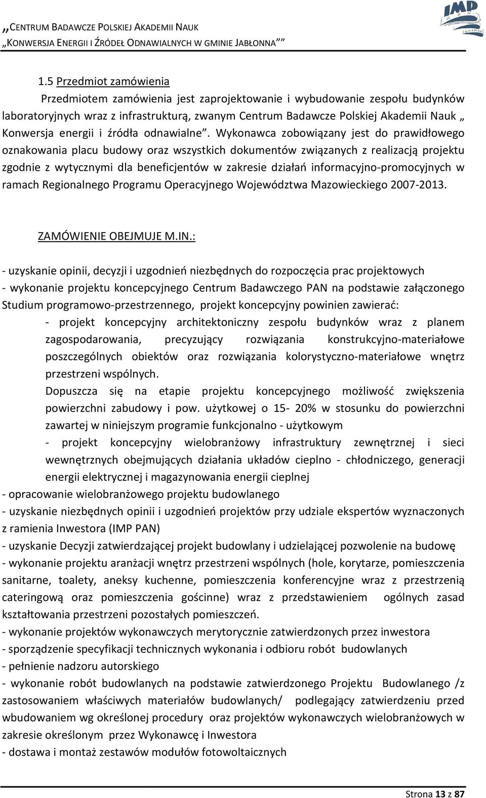 Wykonawca zobowiązany jest do prawidłowego oznakowania placu budowy oraz wszystkich dokumentów związanych z realizacją projektu zgodnie z wytycznymi dla beneficjentów w zakresie działań