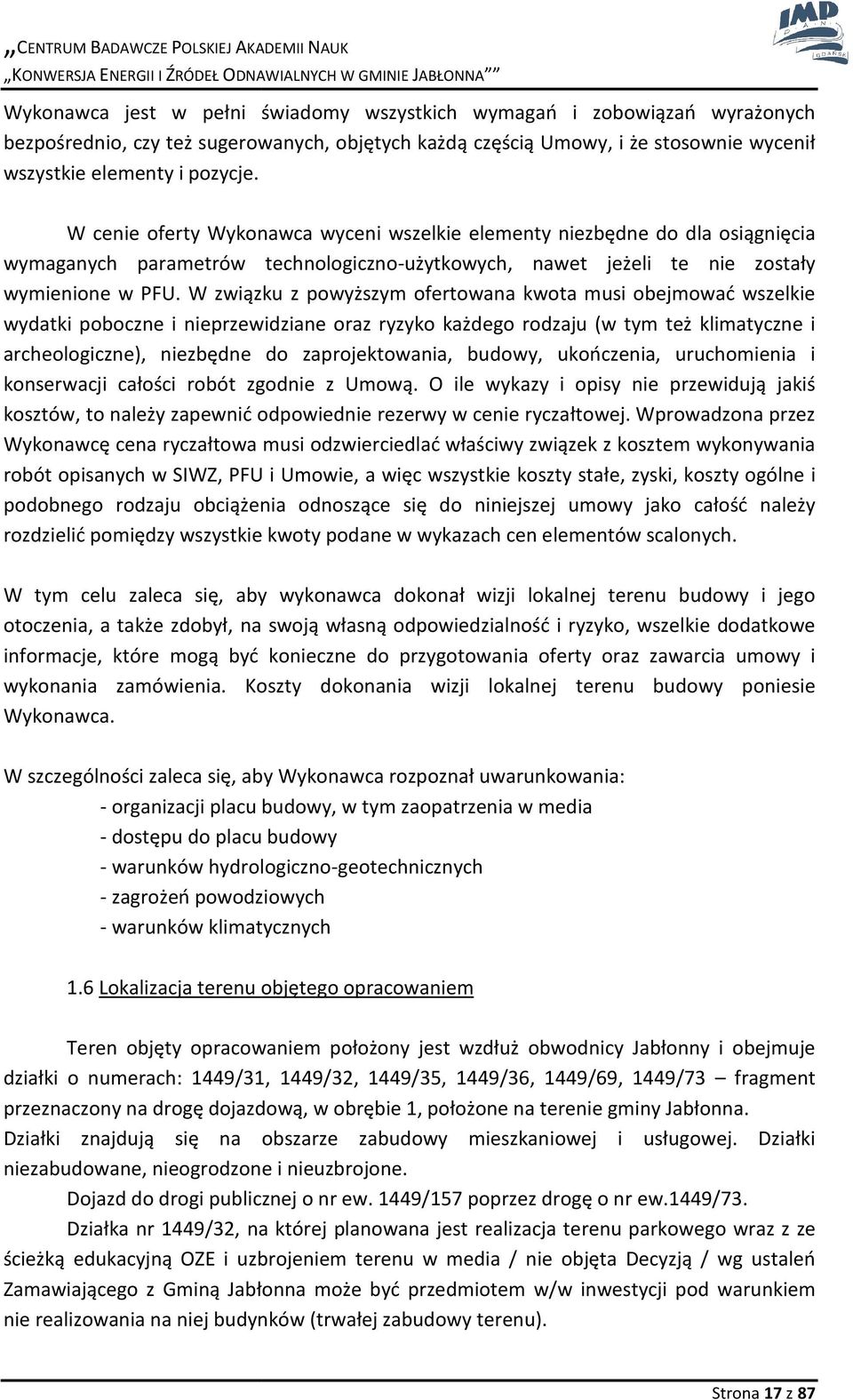 W związku z powyższym ofertowana kwota musi obejmować wszelkie wydatki poboczne i nieprzewidziane oraz ryzyko każdego rodzaju (w tym też klimatyczne i archeologiczne), niezbędne do zaprojektowania,