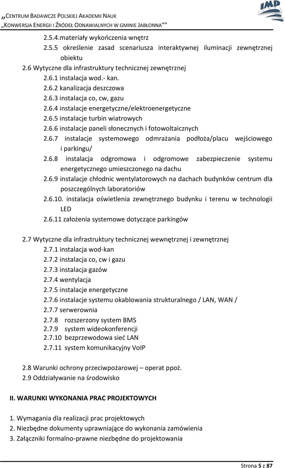 6.7 instalacje systemowego odmrażania podłoża/placu wejściowego i parkingu/ 2.6.8 instalacja odgromowa i odgromowe zabezpieczenie systemu energetycznego umieszczonego na dachu 2.6.9 instalacje chłodnic wentylatorowych na dachach budynków centrum dla poszczególnych laboratoriów 2.