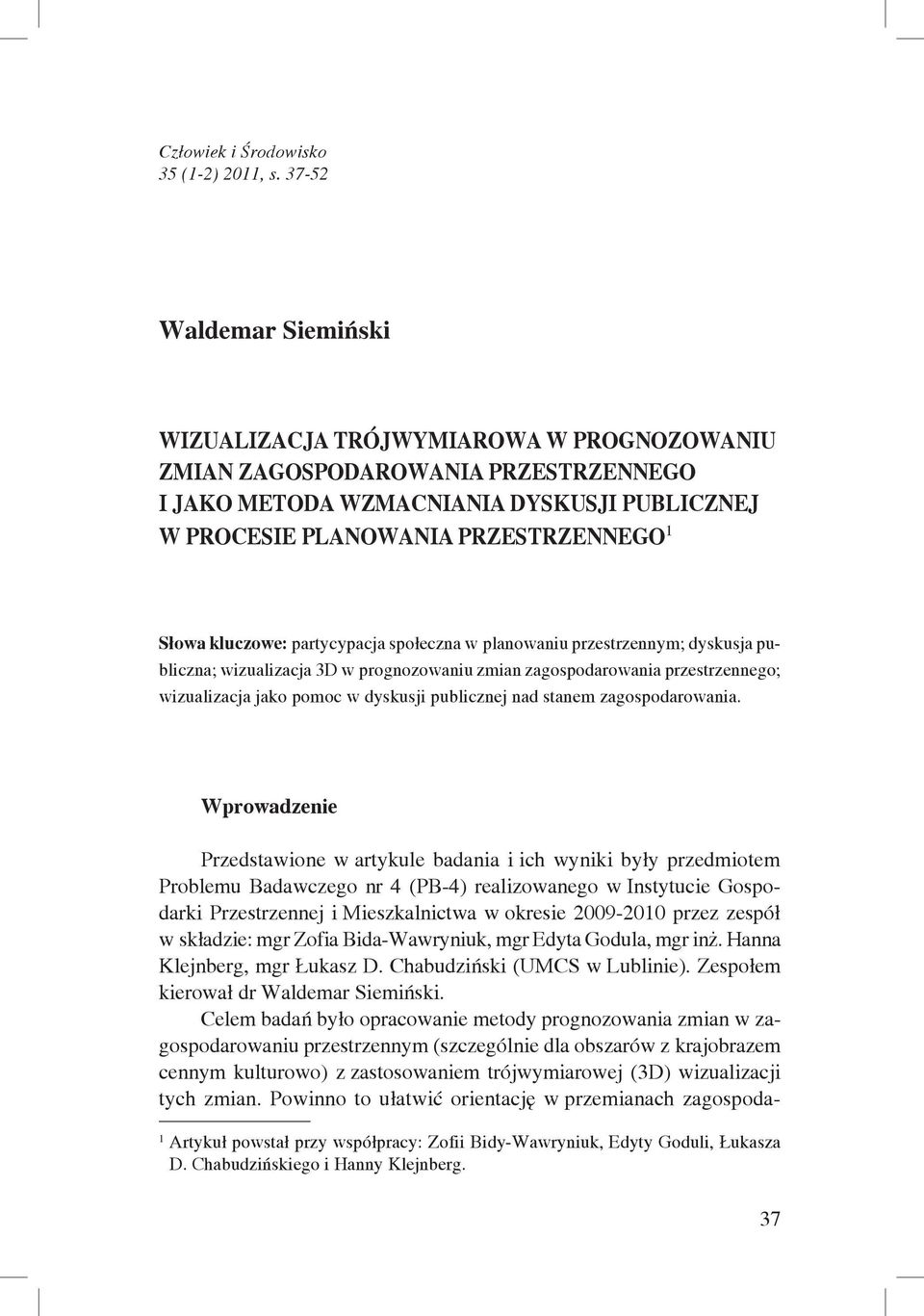 kluczowe: partycypacja społeczna w planowaniu przestrzennym; dyskusja publiczna; wizualizacja 3D w prognozowaniu zmian zagospodarowania przestrzennego; wizualizacja jako pomoc w dyskusji publicznej