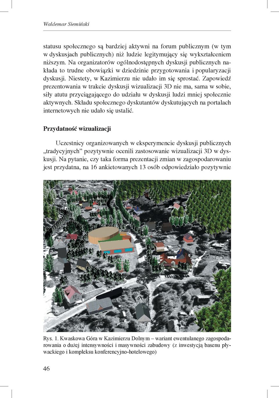 Zapowiedź prezentowania w trakcie dyskusji wizualizacji 3D nie ma, sama w sobie, siły atutu przyciągającego do udziału w dyskusji ludzi mniej społecznie aktywnych.