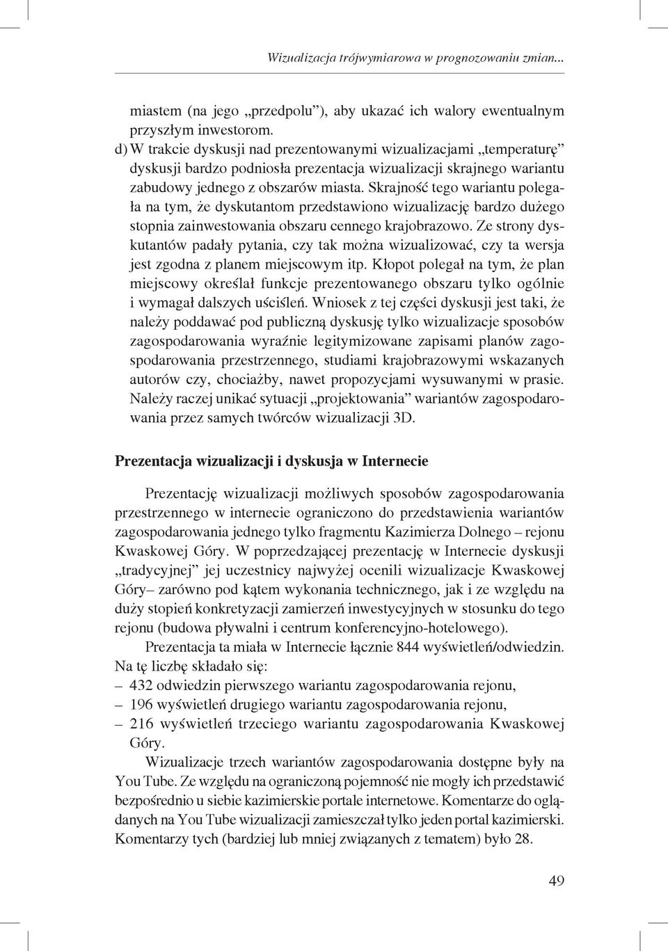 Skrajność tego wariantu polegała na tym, że dyskutantom przedstawiono wizualizację bardzo dużego stopnia zainwestowania obszaru cennego krajobrazowo.