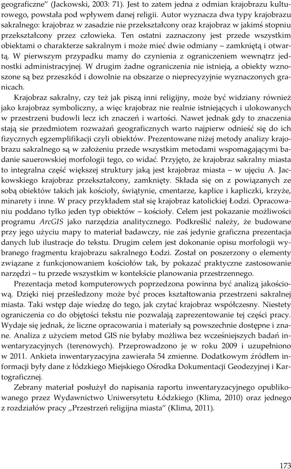 Ten ostatni zaznaczony jest przede wszystkim obiektami o charakterze sakralnym i może mieć dwie odmiany zamkniętą i otwartą.