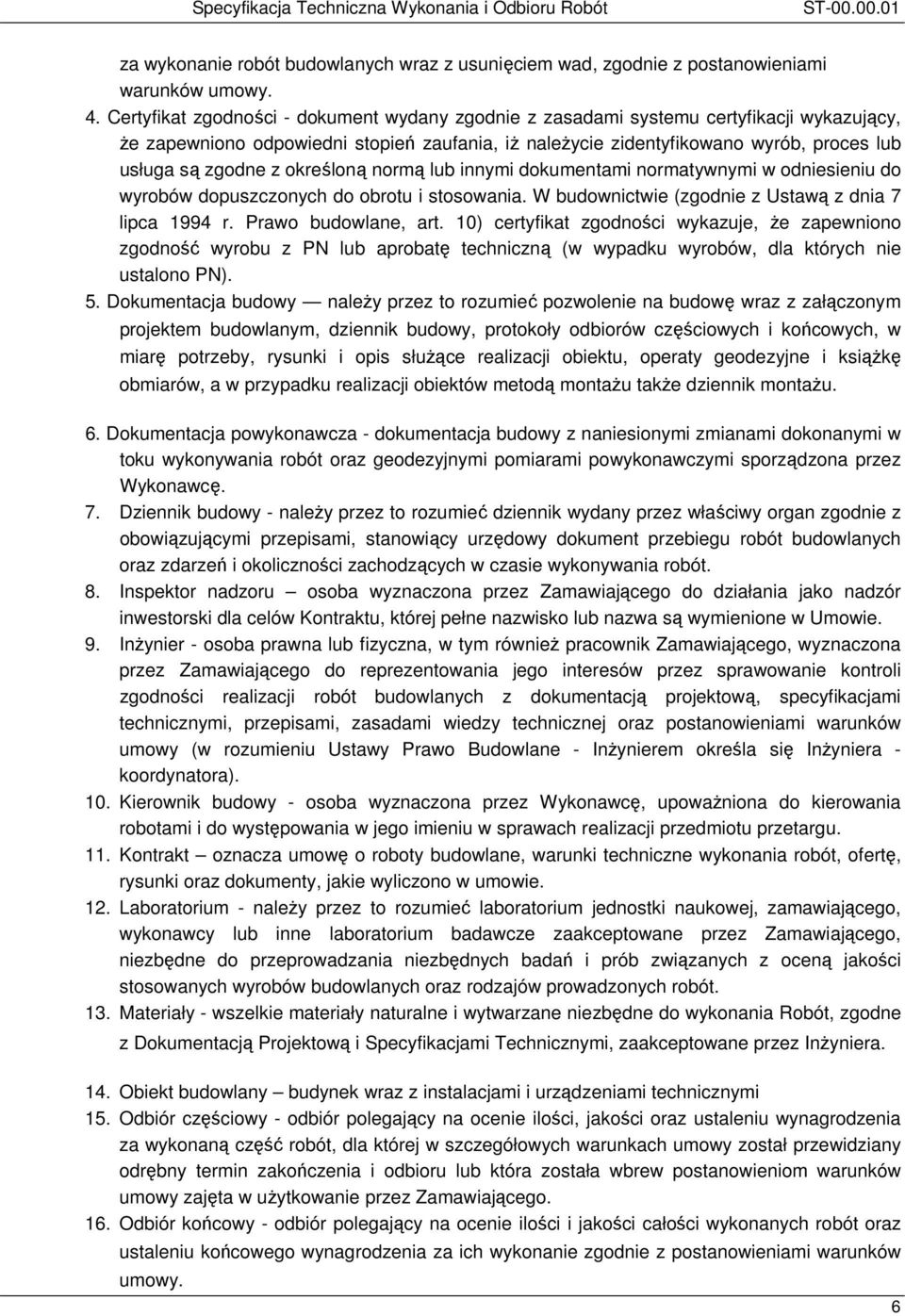 określoną normą lub innymi dokumentami normatywnymi w odniesieniu do wyrobów dopuszczonych do obrotu i stosowania. W budownictwie (zgodnie z Ustawą z dnia 7 lipca 1994 r. Prawo budowlane, art.