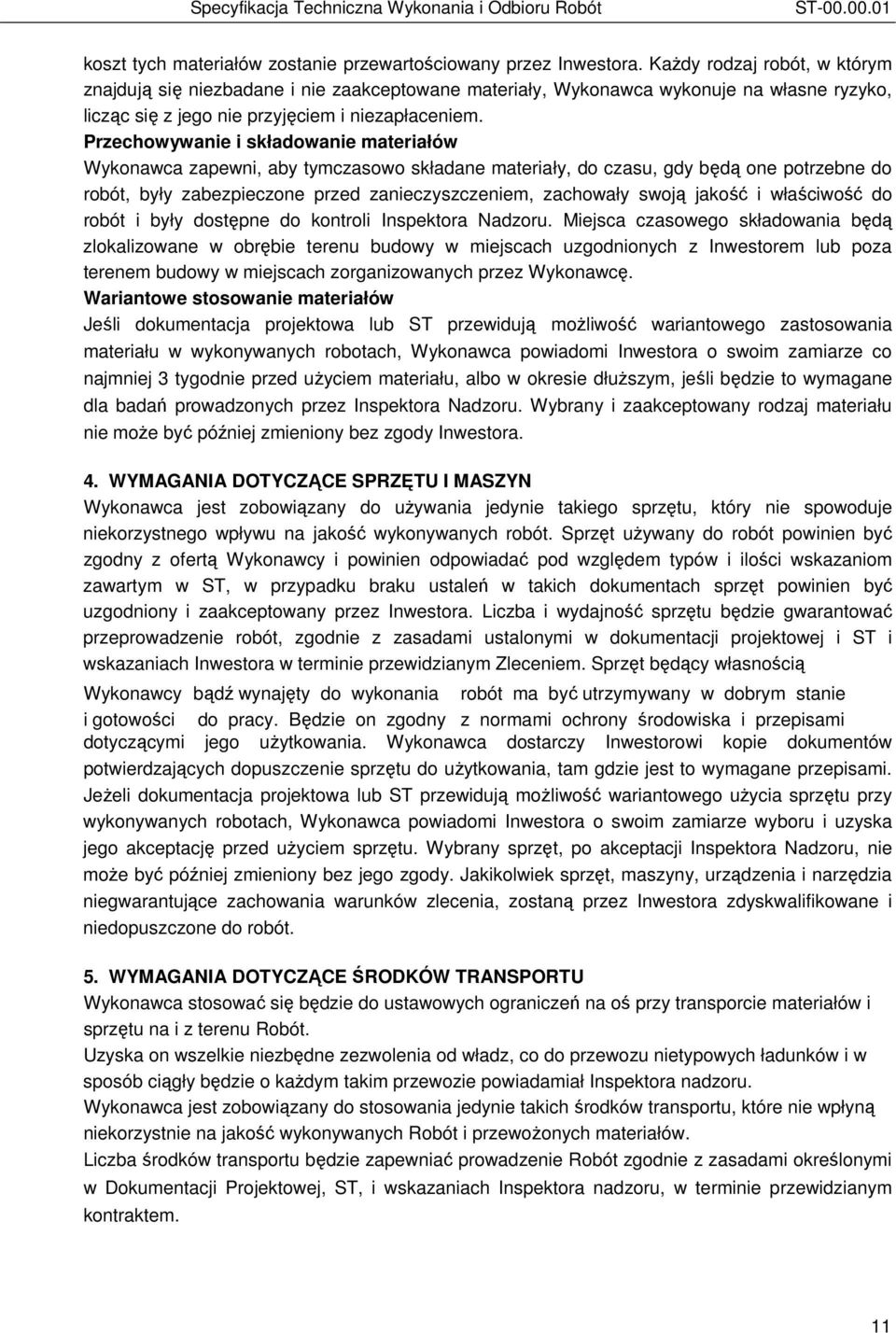 Przechowywanie i składowanie materiałów Wykonawca zapewni, aby tymczasowo składane materiały, do czasu, gdy będą one potrzebne do robót, były zabezpieczone przed zanieczyszczeniem, zachowały swoją