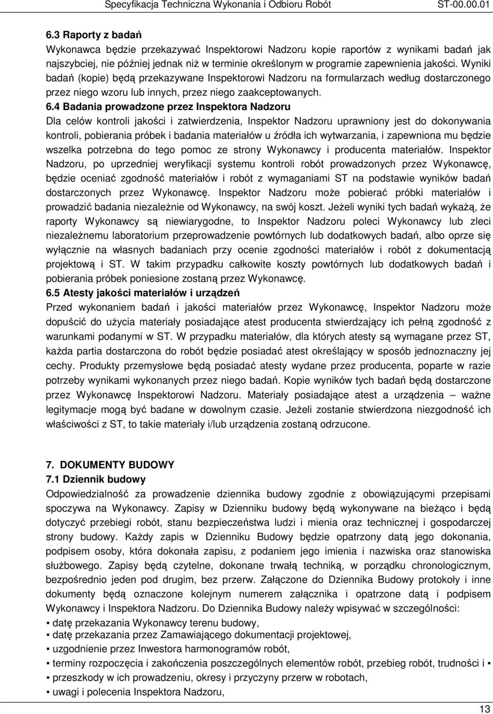 Wyniki badań (kopie) będą przekazywane Inspektorowi Nadzoru na formularzach według dostarczonego przez niego wzoru lub innych, przez niego zaakceptowanych. 6.