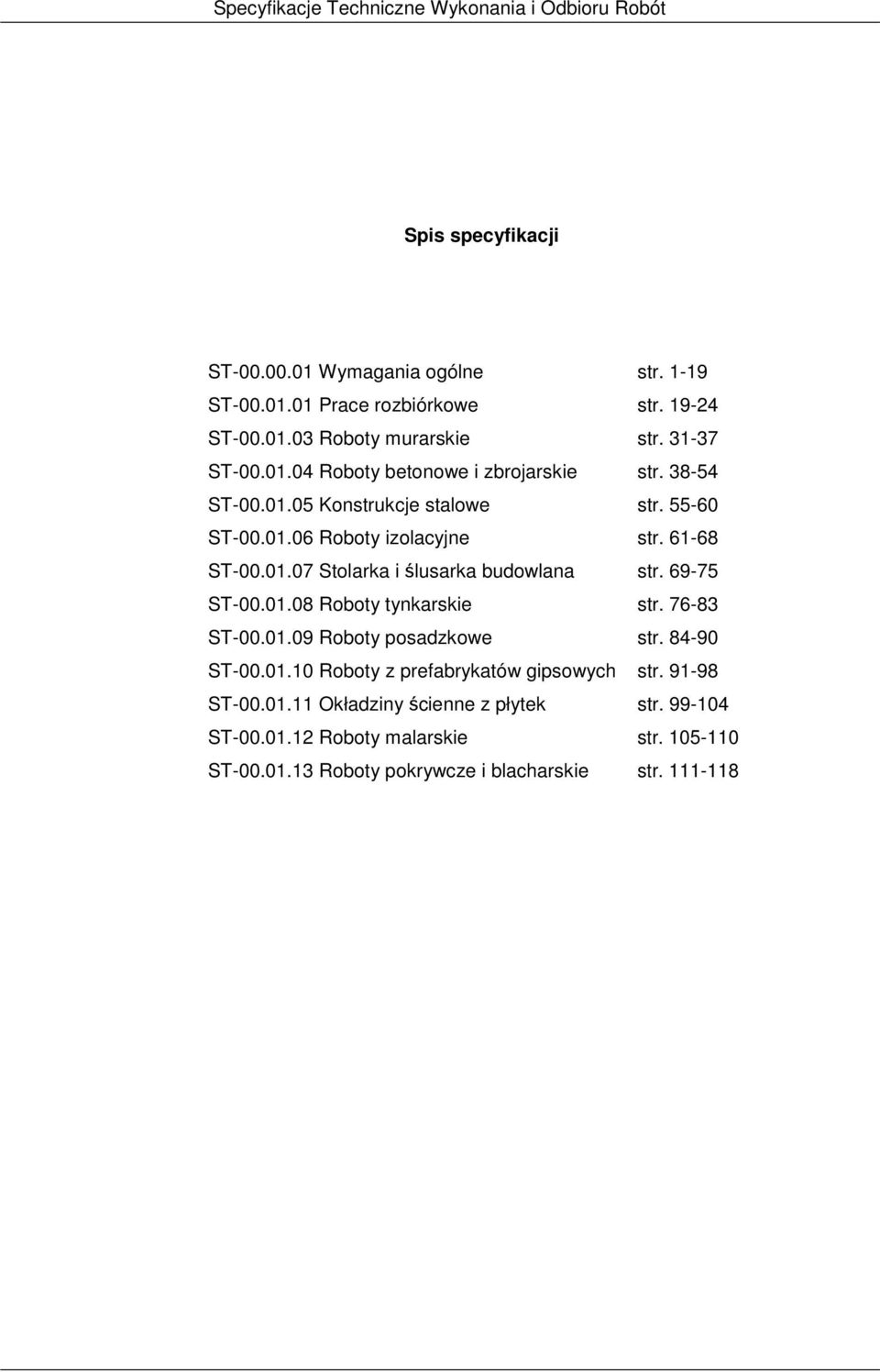 69-75 ST-00.01.08 Roboty tynkarskie str. 76-83 ST-00.01.09 Roboty posadzkowe str. 84-90 ST-00.01.10 Roboty z prefabrykatów gipsowych str. 91-98 ST-00.01.11 Okładziny ścienne z płytek str.