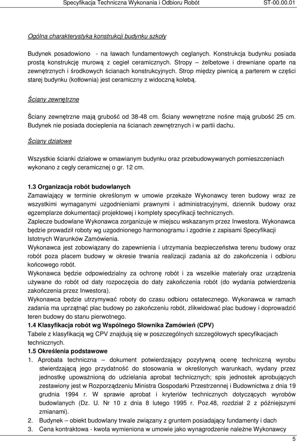 Strop między piwnicą a parterem w części starej budynku (kotłownia) jest ceramiczny z widoczną kolebą. Ściany zewnętrzne Ściany zewnętrzne mają grubość od 38-48 cm.