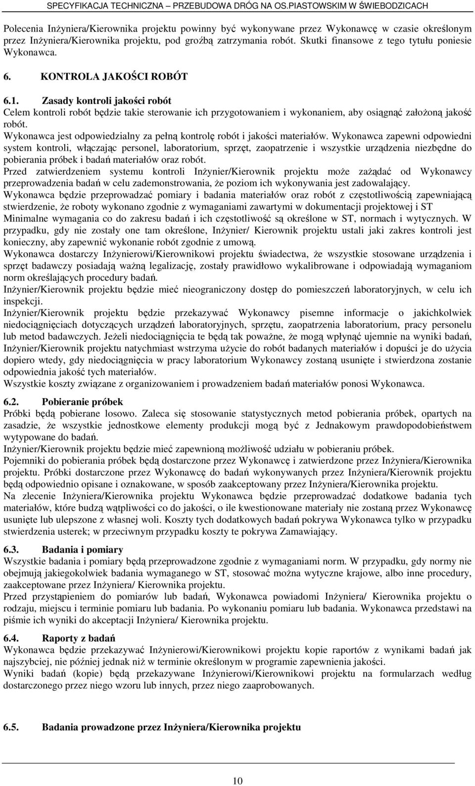 Zasady kontroli jakości robót Celem kontroli robót będzie takie sterowanie ich przygotowaniem i wykonaniem, aby osiągnąć załoŝoną jakość robót.