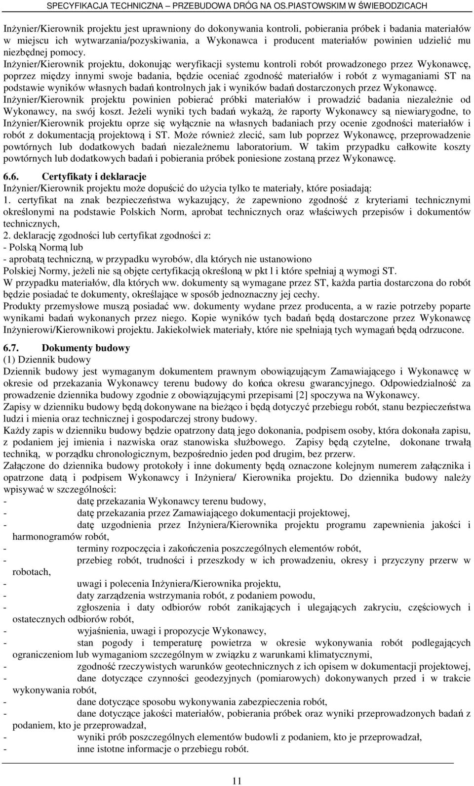 InŜynier/Kierownik projektu, dokonując weryfikacji systemu kontroli robót prowadzonego przez Wykonawcę, poprzez między innymi swoje badania, będzie oceniać zgodność materiałów i robót z wymaganiami