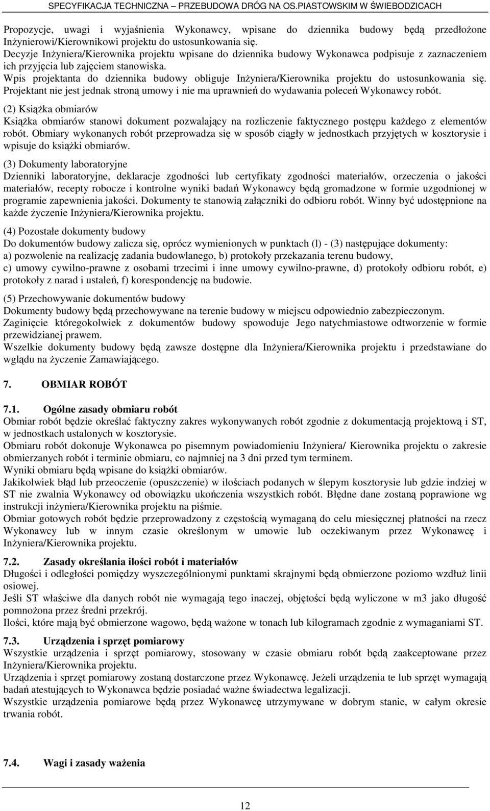 Wpis projektanta do dziennika budowy obliguje InŜyniera/Kierownika projektu do ustosunkowania się. Projektant nie jest jednak stroną umowy i nie ma uprawnień do wydawania poleceń Wykonawcy robót.