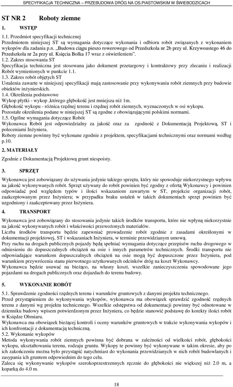 1. 1.3. Zakres robót objętych ST Ustalenia zawarte w niniejszej specyfikacji mają zastosowanie przy wykonywaniu robót ziemnych przy budowie obiektów inŝynierskich. 1.4.