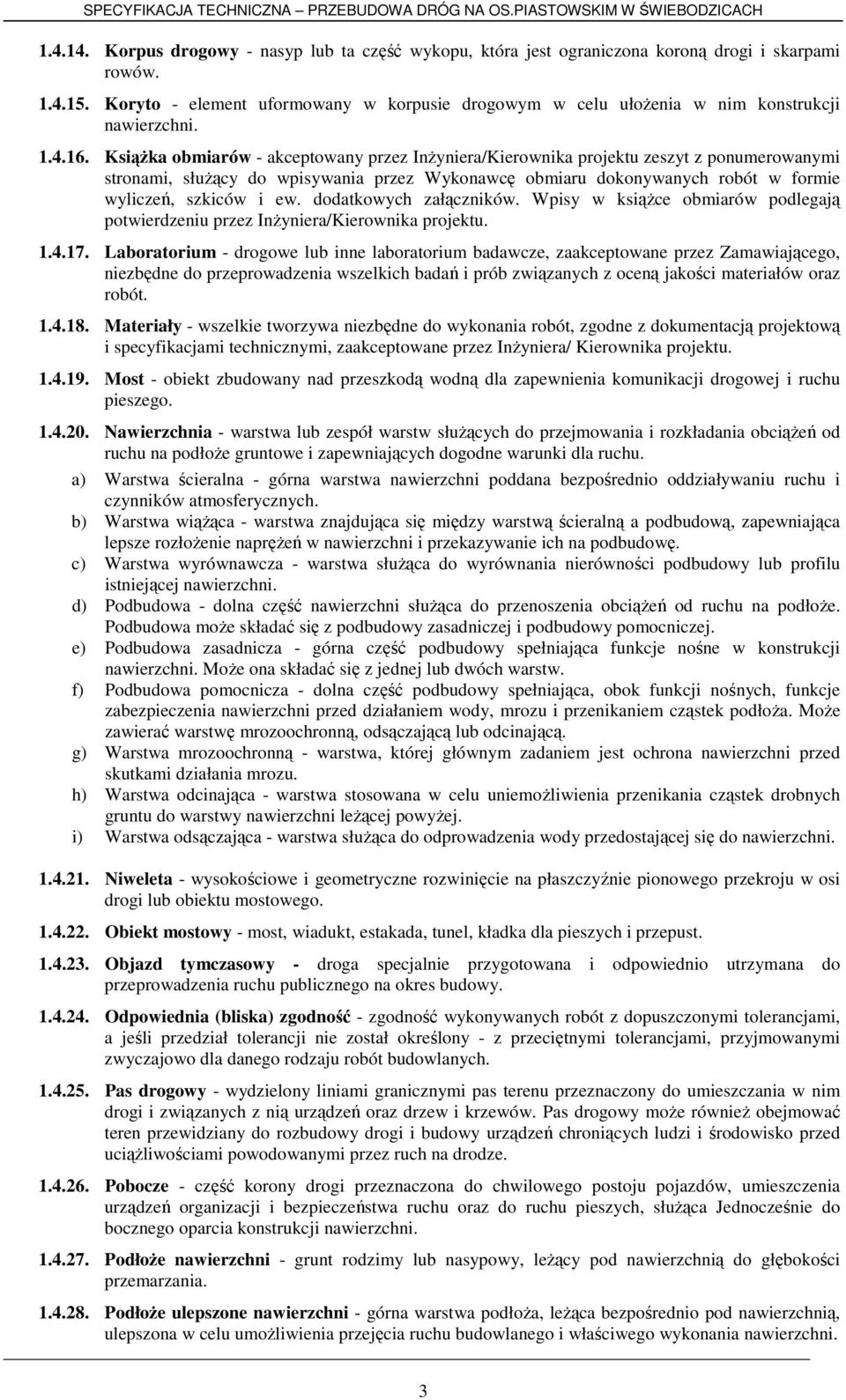 KsiąŜka obmiarów - akceptowany przez InŜyniera/Kierownika projektu zeszyt z ponumerowanymi stronami, słuŝący do wpisywania przez Wykonawcę obmiaru dokonywanych robót w formie wyliczeń, szkiców i ew.