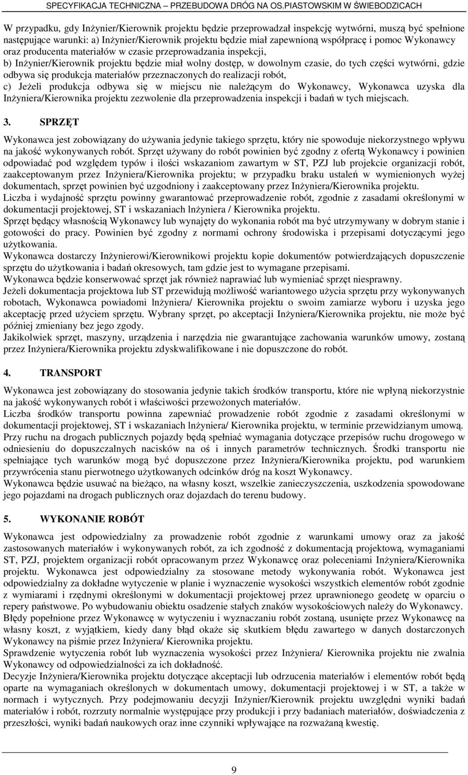 produkcja materiałów przeznaczonych do realizacji robót, c) JeŜeli produkcja odbywa się w miejscu nie naleŝącym do Wykonawcy, Wykonawca uzyska dla InŜyniera/Kierownika projektu zezwolenie dla