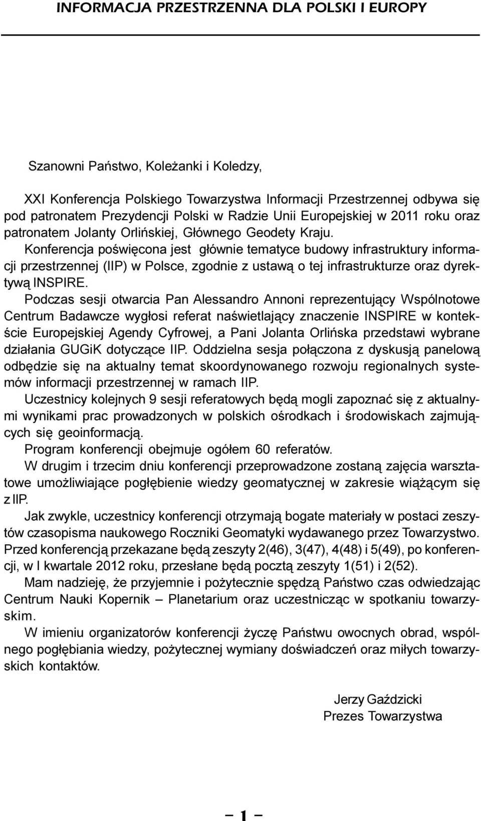 Konferencja poœwiêcona jest g³ównie teatyce budowy infrastruktury inforacji przestrzennej (IIP) w Polsce, zgodnie z ustaw¹ o tej infrastrukturze oraz dyrektyw¹ INSPIRE.