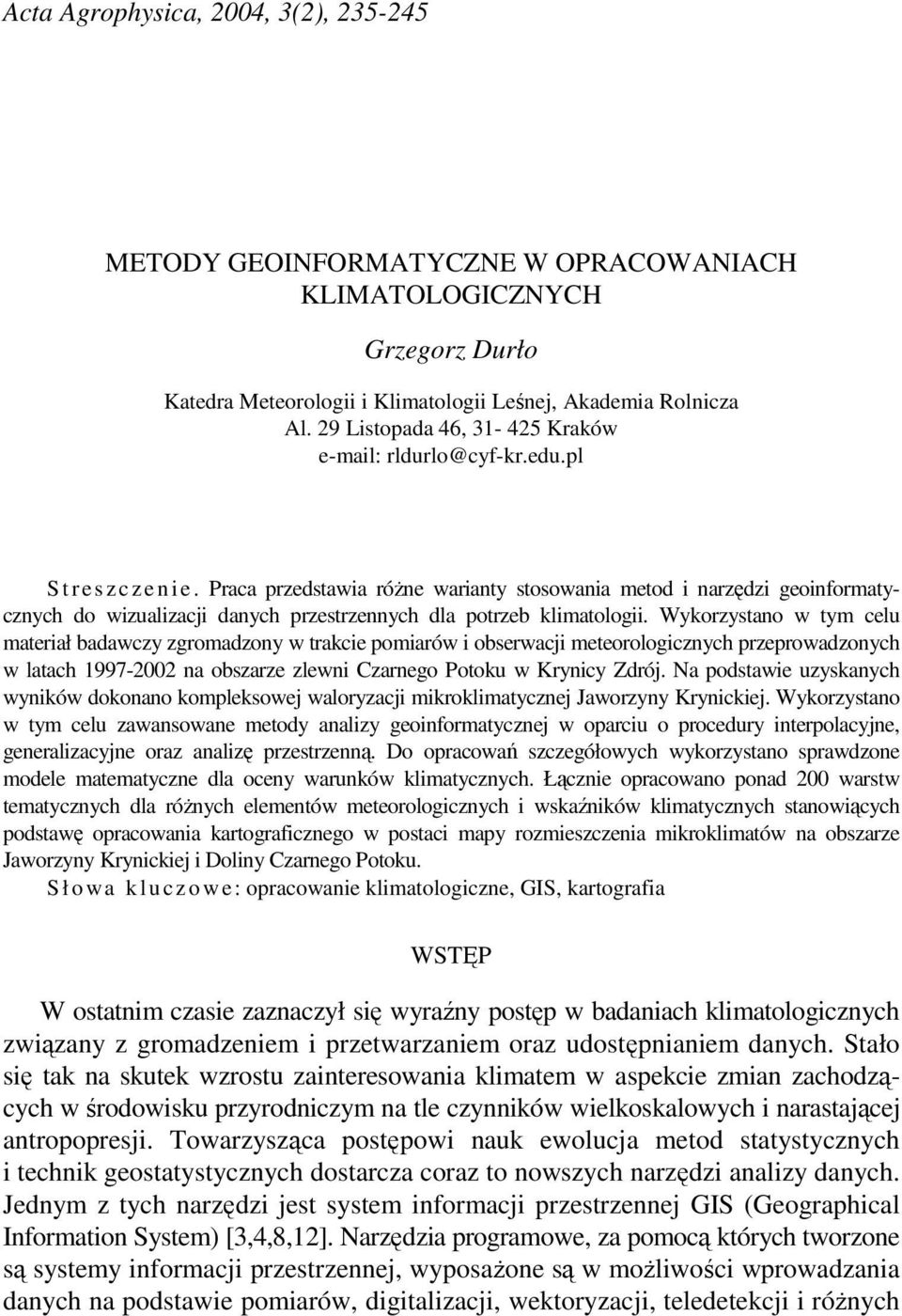 Praca przedstawia róŝne warianty stosowania metod i narzędzi geoinformatycznych do wizualizacji danych przestrzennych dla potrzeb klimatologii.