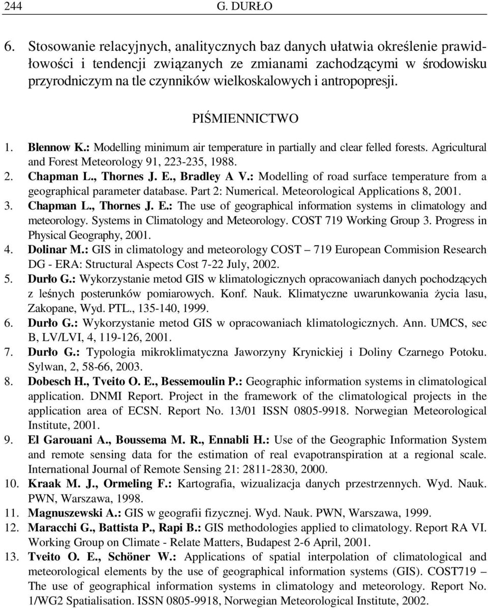 antropopresji. PIŚMIEICTWO 1. Blennow K.: Modelling minimum air temperature in partially and clear felled forests. Agricultural and Forest Meteorology 91, 223-235, 1988. 2. Chapman L., Thornes J. E.