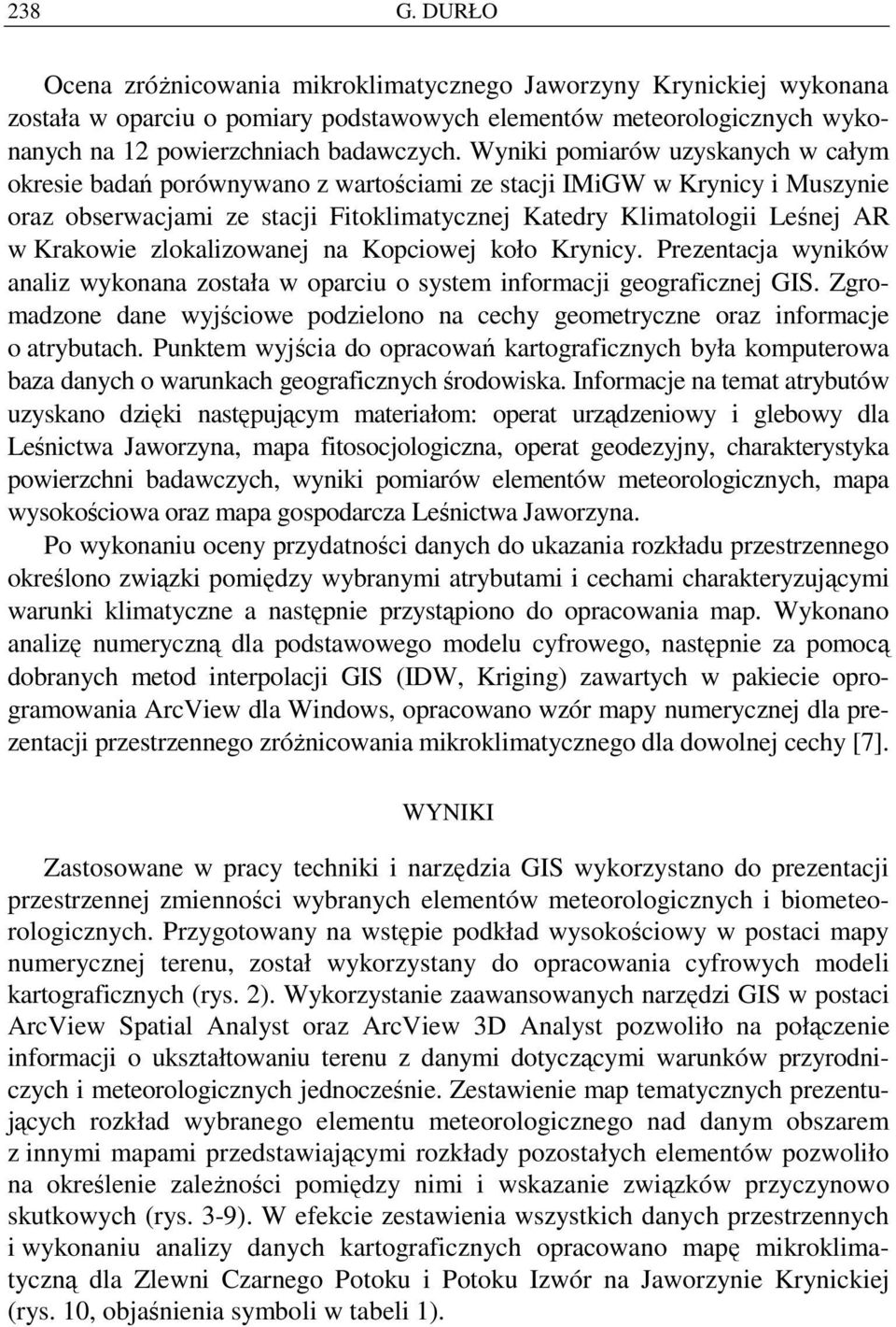 zlokalizowanej na Kopciowej koło Krynicy. Prezentacja wyników analiz wykonana została w oparciu o system informacji geograficznej GIS.