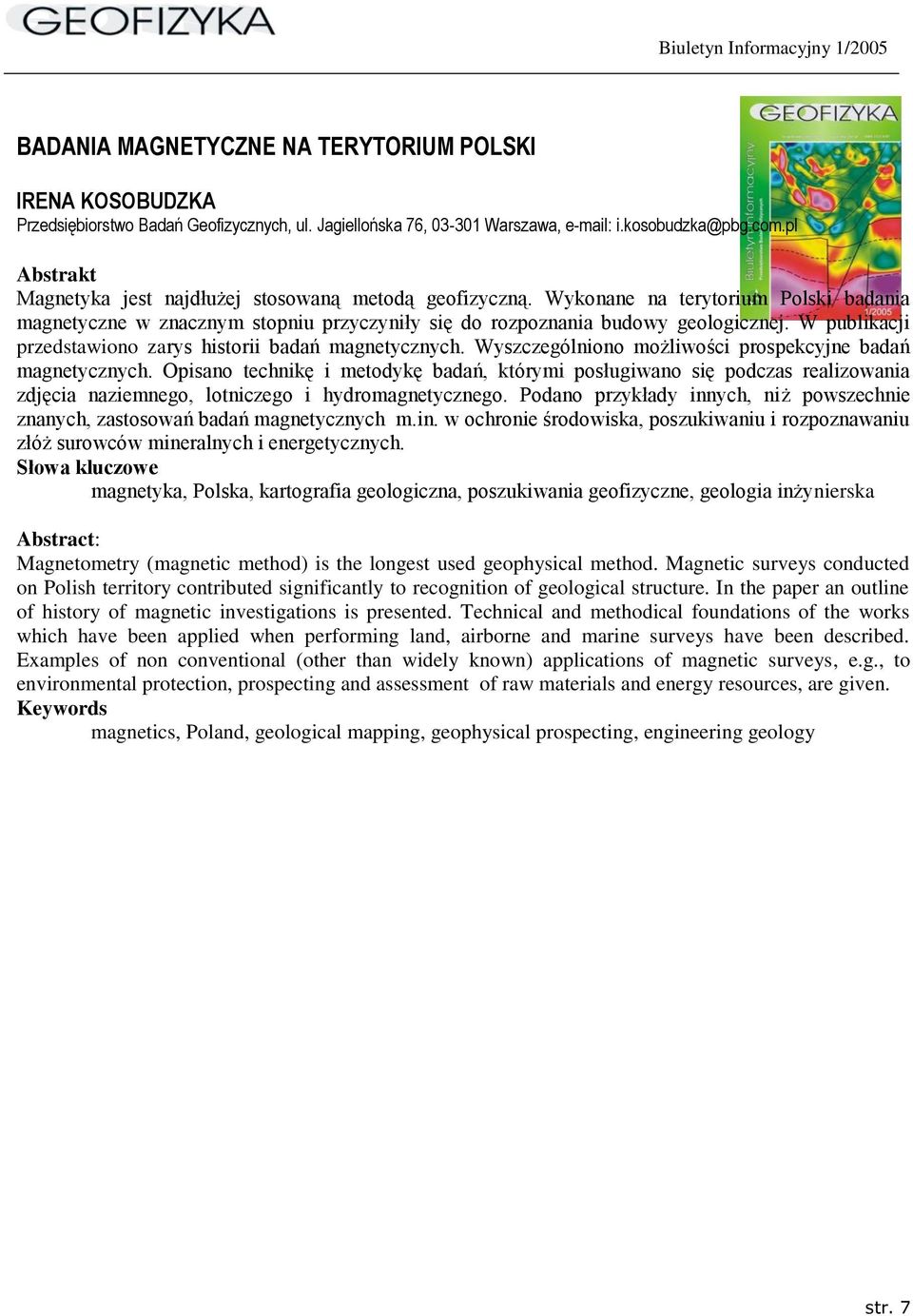 W publikacji przedstawiono zarys historii badań magnetycznych. Wyszczególniono możliwości prospekcyjne badań magnetycznych.