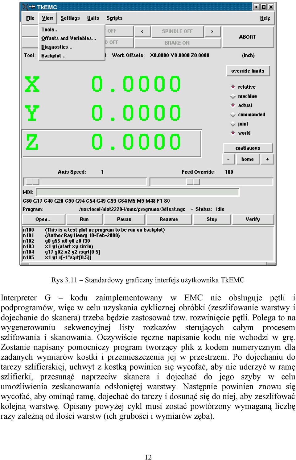 dojechanie do skanera) trzeba będzie zastosować tzw. rozwinięcie pętli. Polega to na wygenerowaniu sekwencyjnej listy rozkazów sterujących całym procesem szlifowania i skanowania.