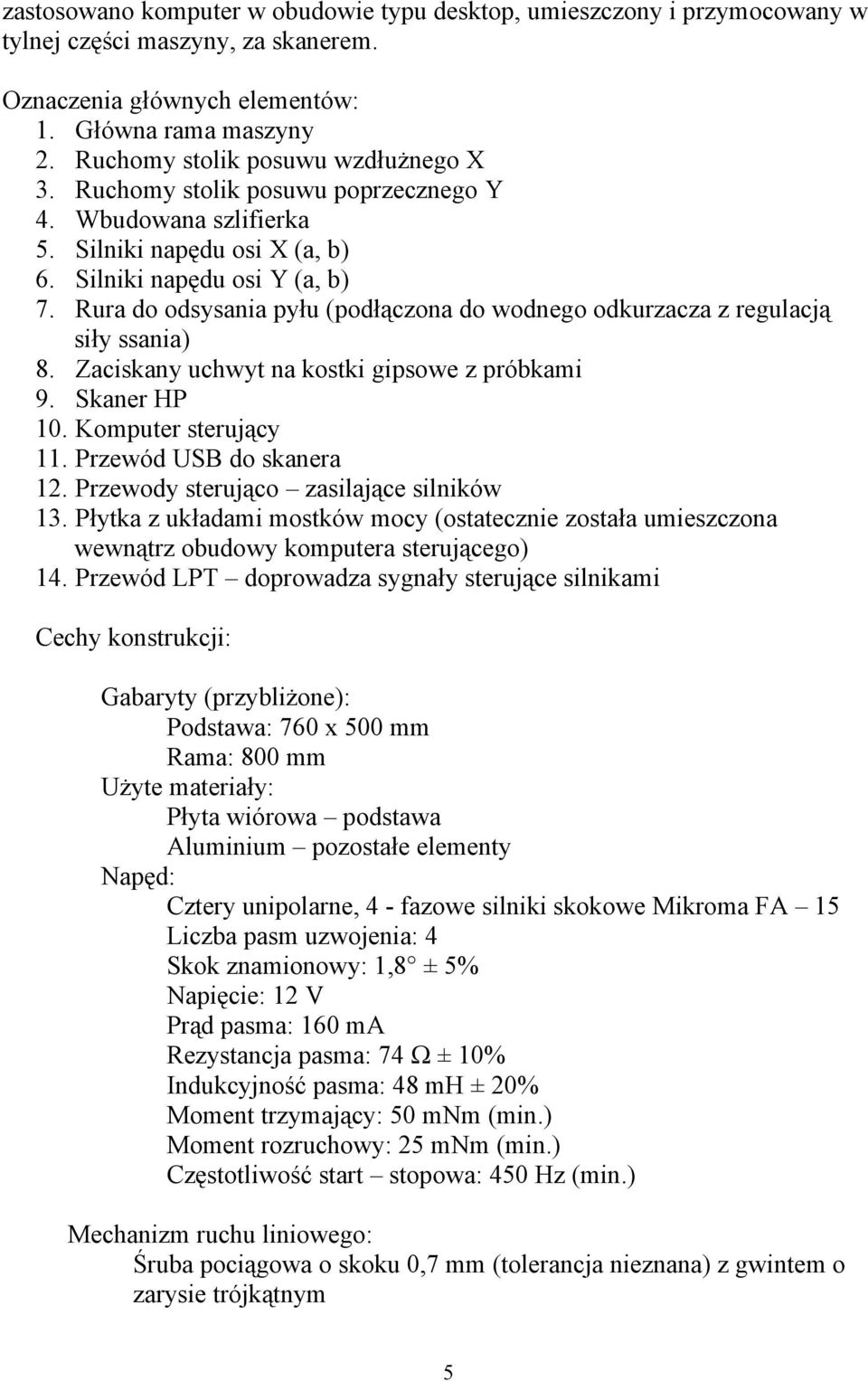 Rura do odsysania pyłu (podłączona do wodnego odkurzacza z regulacją siły ssania) 8. Zaciskany uchwyt na kostki gipsowe z próbkami 9. Skaner HP 10. Komputer sterujący 11. Przewód USB do skanera 12.