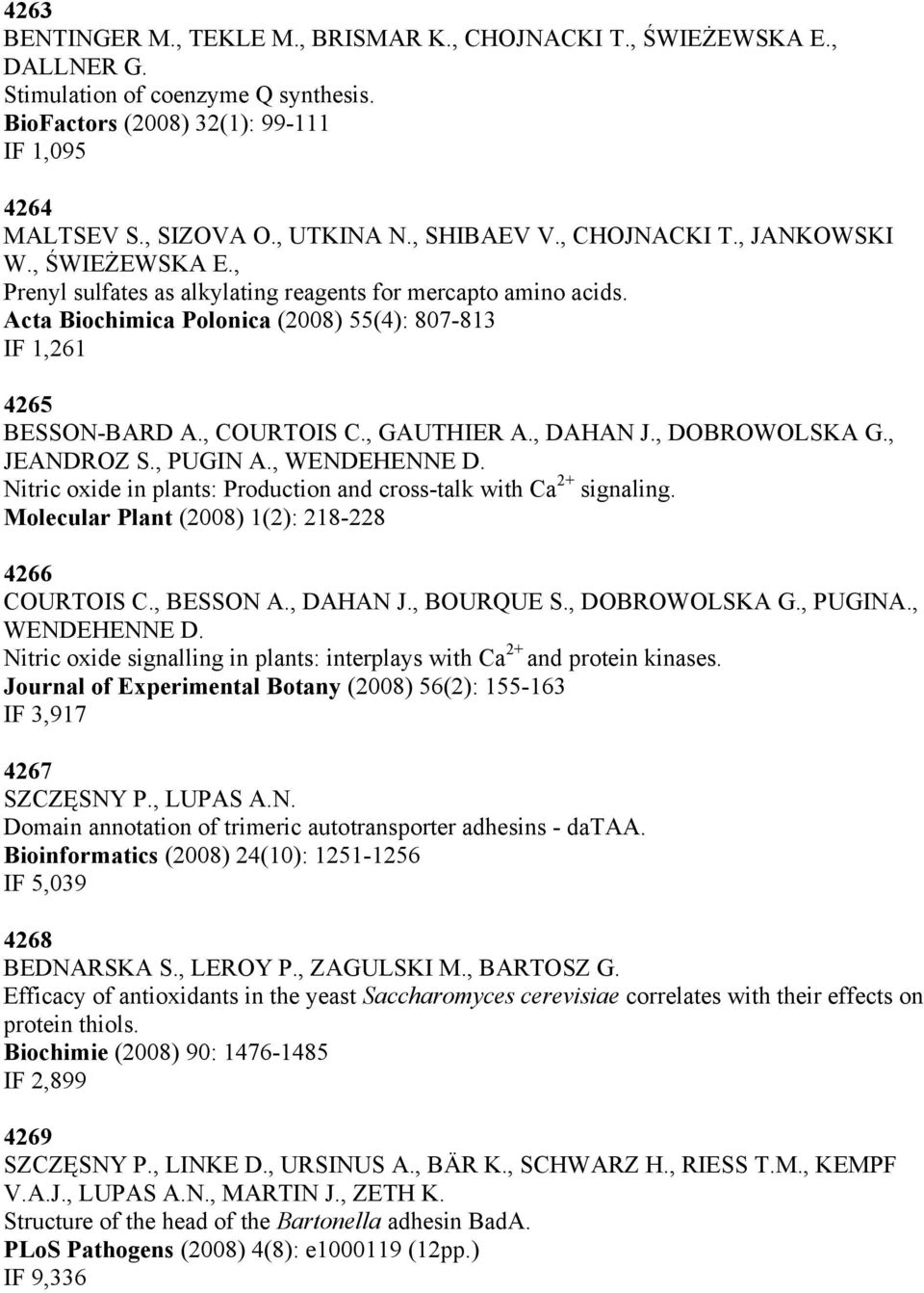 , COURTOIS C., GAUTHIER A., DAHAN J., DOBROWOLSKA G., JEANDROZ S., PUGIN A., WENDEHENNE D. Nitric oxide in plants: Production and cross-talk with Ca 2+ signaling.